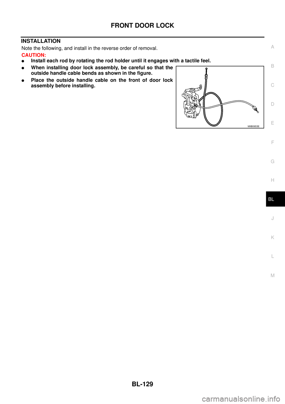 NISSAN NAVARA 2005  Repair Workshop Manual FRONT DOOR LOCK
BL-129
C
D
E
F
G
H
J
K
L
MA
B
BL
INSTALLATION
Note the following, and install in the reverse order of removal.
CAUTION:
lInstall each rod by rotating the rod holder until it engages wi