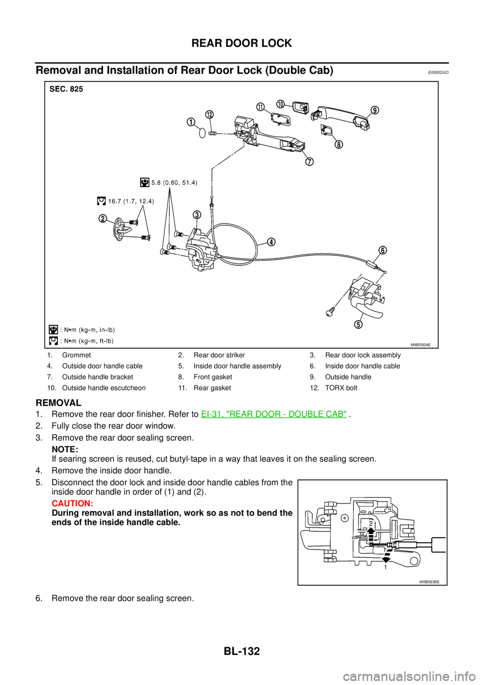 NISSAN NAVARA 2005  Repair Workshop Manual BL-132
REAR DOOR LOCK
Removal and Installation of Rear Door Lock (Double Cab)
EIS00DUO
REMOVAL
1. Remove the rear door finisher. Refer toEI-31, "REAR DOOR - DOUBLE CAB".
2. Fully close the rear door w