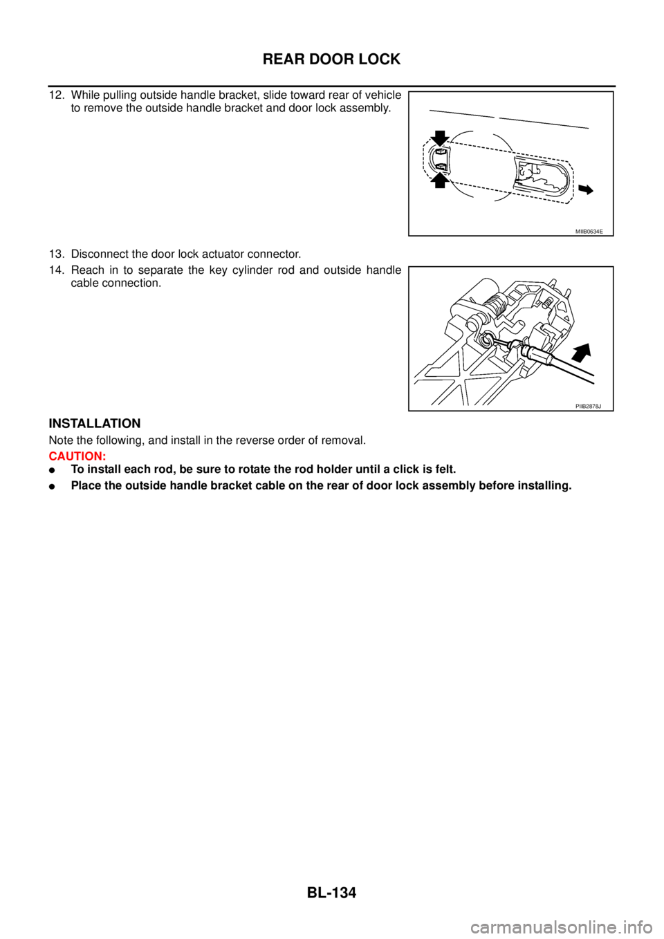NISSAN NAVARA 2005  Repair Workshop Manual BL-134
REAR DOOR LOCK
12. While pulling outside handle bracket, slide toward rear of vehicle
to remove the outside handle bracket and door lock assembly.
13. Disconnect the door lock actuator connecto