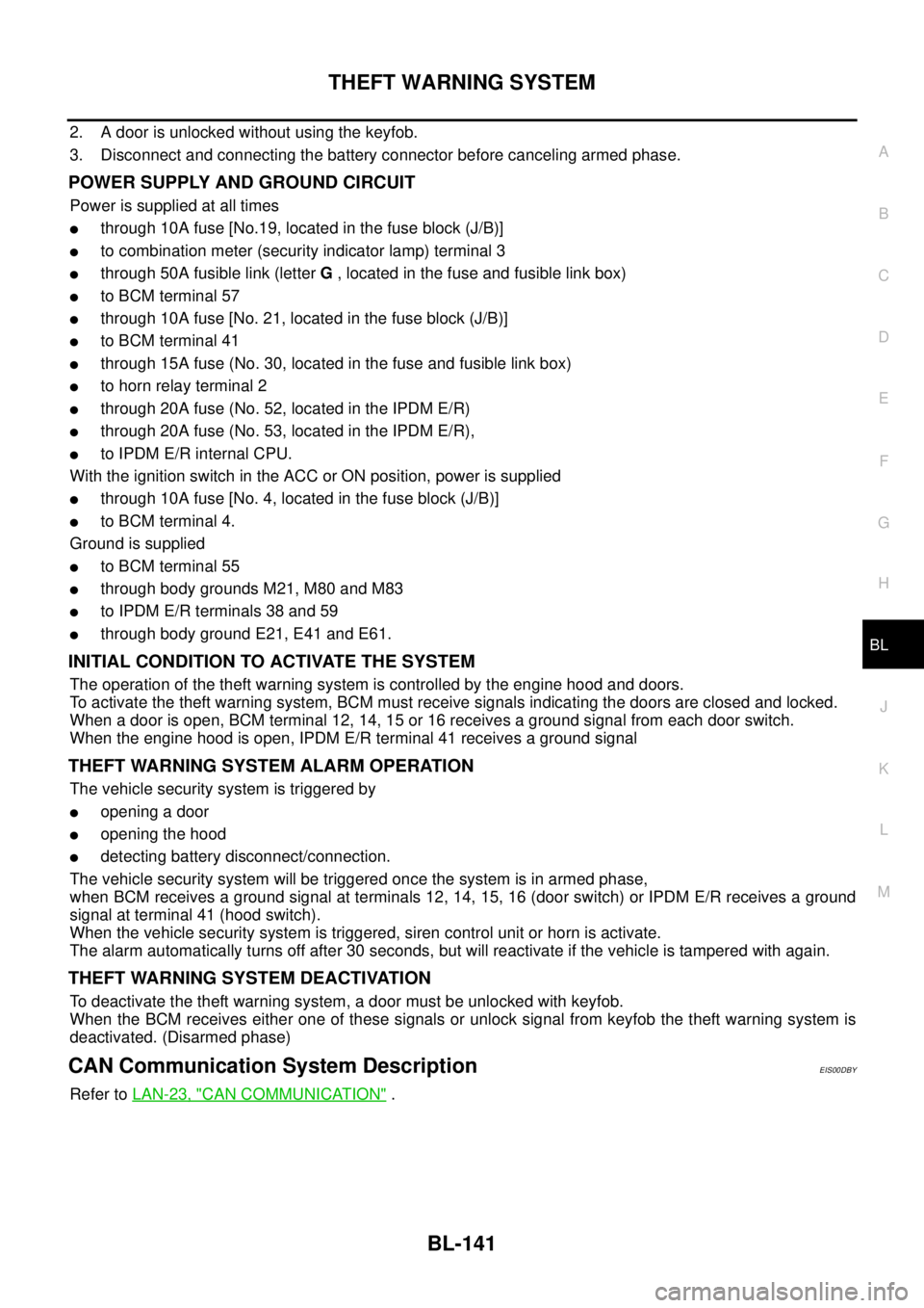 NISSAN NAVARA 2005  Repair Workshop Manual THEFT WARNING SYSTEM
BL-141
C
D
E
F
G
H
J
K
L
MA
B
BL
2. A door is unlocked without using the keyfob.
3. Disconnect and connecting the battery connector before canceling armed phase.
POWER SUPPLY AND 