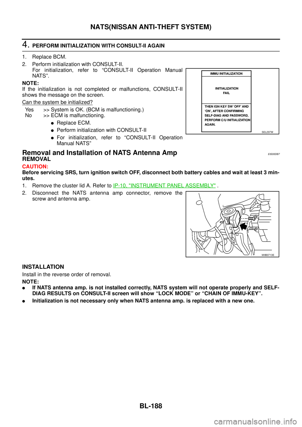 NISSAN NAVARA 2005 Repair Workshop Manual BL-188
NATS(NISSAN ANTI-THEFT SYSTEM)
4.PERFORM INITIALIZATION WITH CONSULT-II AGAIN
1. Replace BCM.
2. Perform initialization with CONSULT-II.
For initialization, refer to “CONSULT-II Operation Man NISSAN NAVARA 2005 Repair Workshop Manual BL-188
NATS(NISSAN ANTI-THEFT SYSTEM)
4.PERFORM INITIALIZATION WITH CONSULT-II AGAIN
1. Replace BCM.
2. Perform initialization with CONSULT-II.
For initialization, refer to “CONSULT-II Operation Man