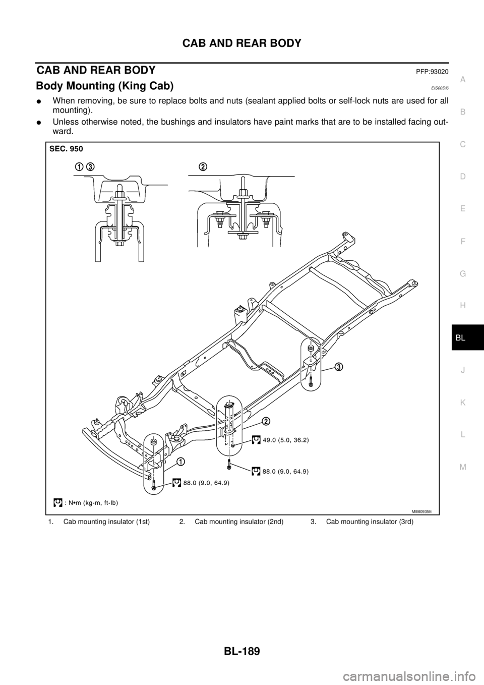 NISSAN NAVARA 2005  Repair Workshop Manual CAB AND REAR BODY
BL-189
C
D
E
F
G
H
J
K
L
MA
B
BL
CAB AND REAR BODYPFP:93020
Body Mounting (King Cab)EIS00DI6
lWhen removing, be sure to replace bolts and nuts (sealant applied bolts or self-lock nut