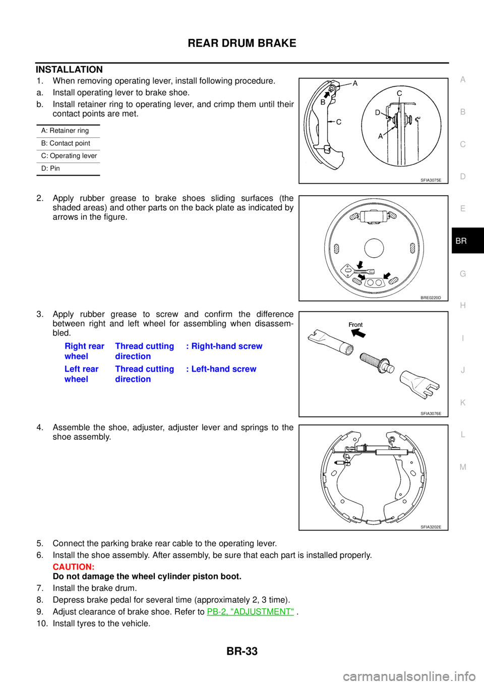 NISSAN NAVARA 2005 Repair Workshop Manual REAR DRUM BRAKE
BR-33
C
D
E
G
H
I
J
K
L
MA
B
BR
INSTALLATION
1. When removing operating lever, install following procedure.
a. Install operating lever to brake shoe.
b. Install retainer ring to operat NISSAN NAVARA 2005 Repair Workshop Manual REAR DRUM BRAKE
BR-33
C
D
E
G
H
I
J
K
L
MA
B
BR
INSTALLATION
1. When removing operating lever, install following procedure.
a. Install operating lever to brake shoe.
b. Install retainer ring to operat