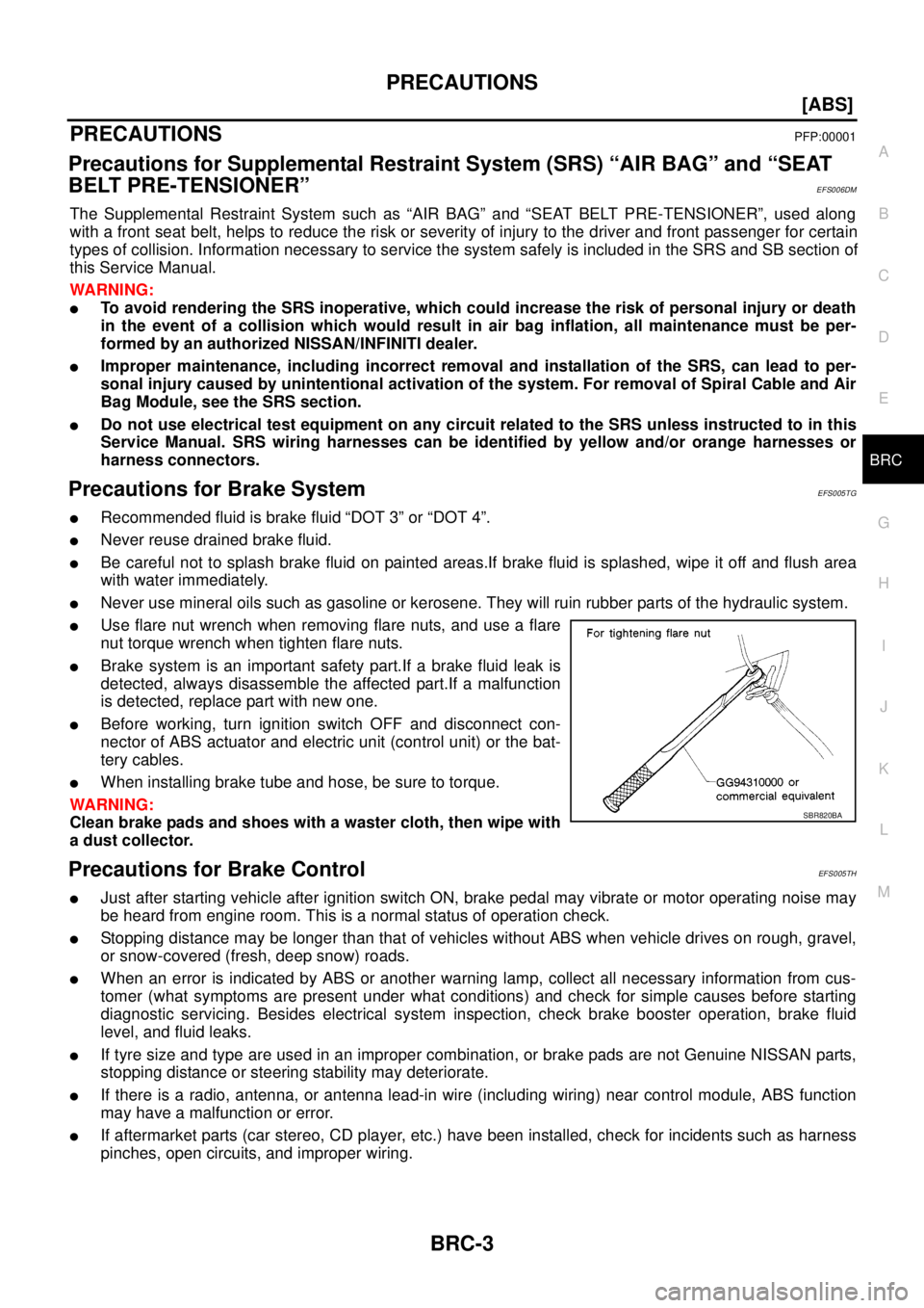 NISSAN NAVARA 2005  Repair Workshop Manual PRECAUTIONS
BRC-3
[ABS]
C
D
E
G
H
I
J
K
L
MA
B
BRC
[ABS]PRECAUTIONSPFP:00001
Precautions for Supplemental Restraint System (SRS) “AIR BAG” and “SEAT
BELT PRE-TENSIONER”
EFS006DM
The Supplement