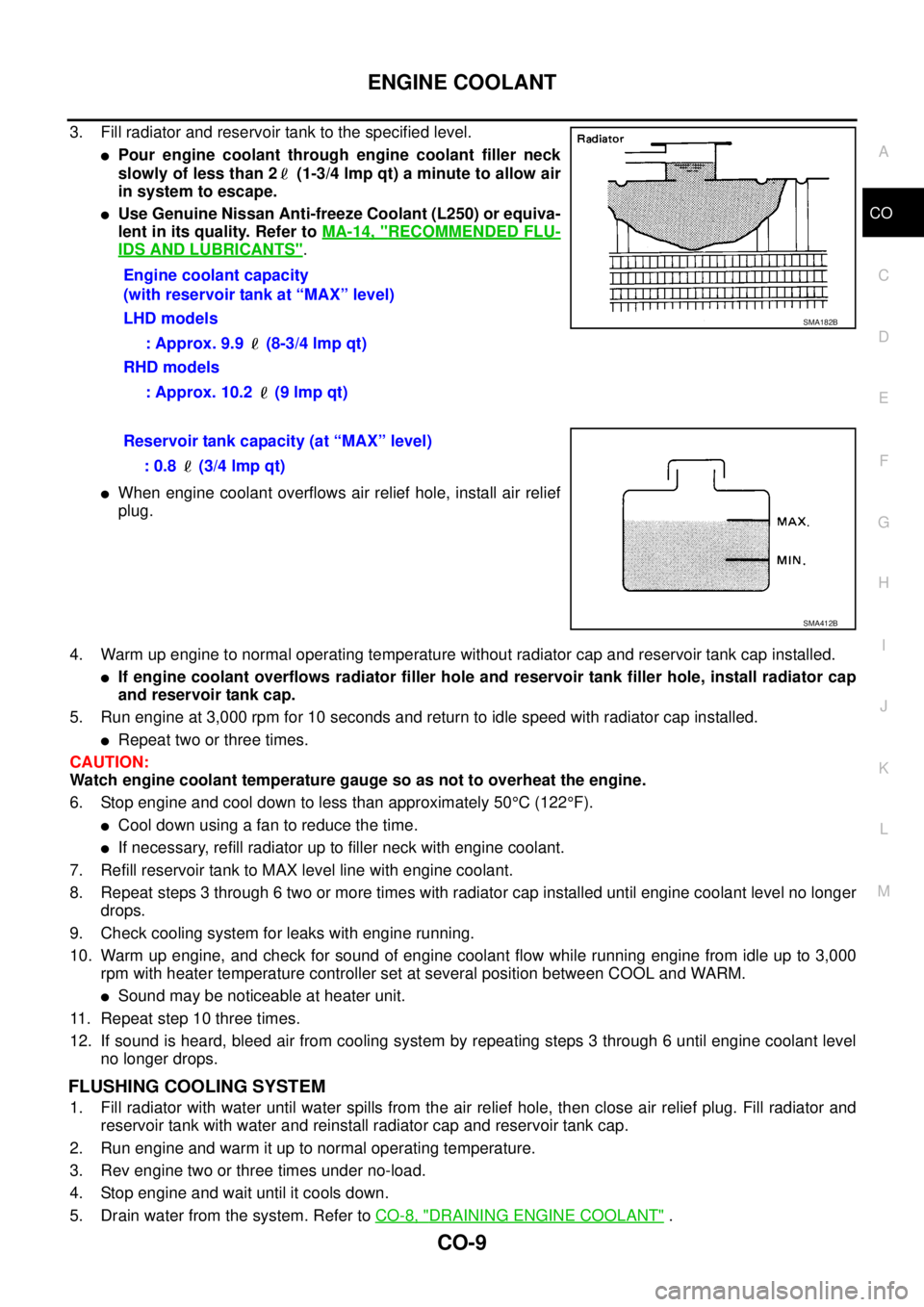NISSAN NAVARA 2005  Repair Workshop Manual ENGINE COOLANT
CO-9
C
D
E
F
G
H
I
J
K
L
MA
CO
3. Fill radiator and reservoir tank to the specified level.
lPour engine coolant through engine coolant filler neck
slowly of less than 2 (1-3/4 lmp qt) a