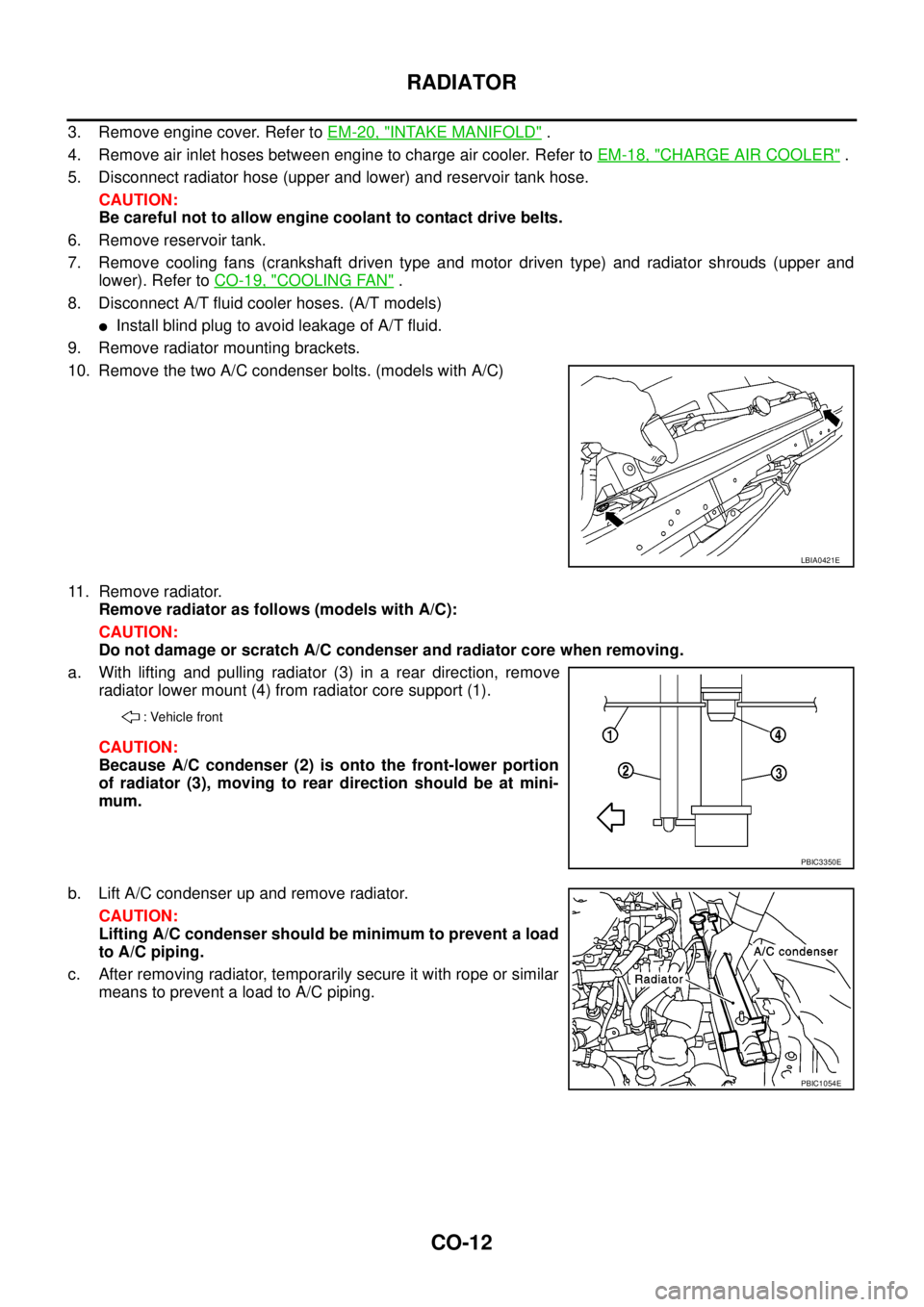NISSAN NAVARA 2005 Repair Workshop Manual CO-12
RADIATOR
3. Remove engine cover. Refer toEM-20, "INTAKE MANIFOLD".
4. Remove air inlet hoses between engine to charge air cooler. Refer toEM-18, "
CHARGE AIR COOLER".
5. Disconnect radiator hose NISSAN NAVARA 2005 Repair Workshop Manual CO-12
RADIATOR
3. Remove engine cover. Refer toEM-20, "INTAKE MANIFOLD".
4. Remove air inlet hoses between engine to charge air cooler. Refer toEM-18, "
CHARGE AIR COOLER".
5. Disconnect radiator hose