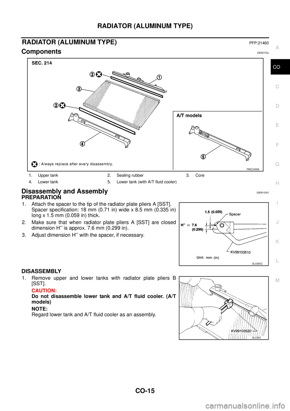 NISSAN NAVARA 2005 Repair Workshop Manual RADIATOR (ALUMINUM TYPE)
CO-15
C
D
E
F
G
H
I
J
K
L
MA
CO
RADIATOR (ALUMINUM TYPE)PFP:21460
ComponentsEBS01F6J
Disassembly and AssemblyEBS01E6V
PREPARATION
1. Attach the spacer to the tip of the radiat NISSAN NAVARA 2005 Repair Workshop Manual RADIATOR (ALUMINUM TYPE)
CO-15
C
D
E
F
G
H
I
J
K
L
MA
CO
RADIATOR (ALUMINUM TYPE)PFP:21460
ComponentsEBS01F6J
Disassembly and AssemblyEBS01E6V
PREPARATION
1. Attach the spacer to the tip of the radiat