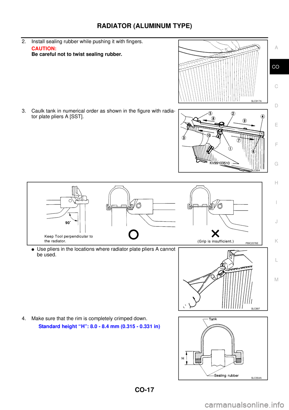 NISSAN NAVARA 2005 Repair Workshop Manual RADIATOR (ALUMINUM TYPE)
CO-17
C
D
E
F
G
H
I
J
K
L
MA
CO
2. Install sealing rubber while pushing it with fingers.
CAUTION:
Be careful not to twist sealing rubber.
3. Caulk tank in numerical order as s NISSAN NAVARA 2005 Repair Workshop Manual RADIATOR (ALUMINUM TYPE)
CO-17
C
D
E
F
G
H
I
J
K
L
MA
CO
2. Install sealing rubber while pushing it with fingers.
CAUTION:
Be careful not to twist sealing rubber.
3. Caulk tank in numerical order as s