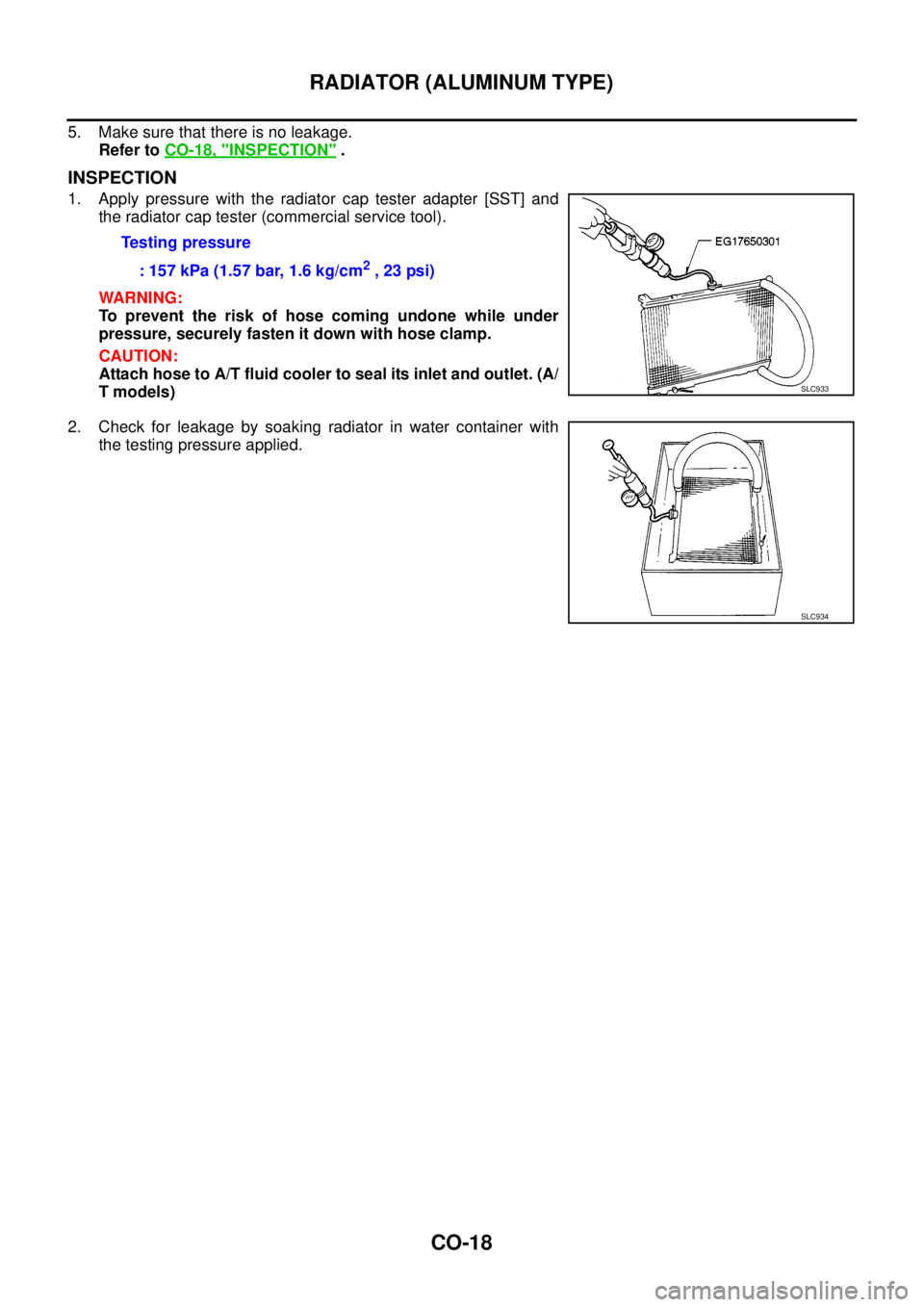 NISSAN NAVARA 2005  Repair Workshop Manual CO-18
RADIATOR (ALUMINUM TYPE)
5. Make sure that there is no leakage.
Refer toCO-18, "
INSPECTION".
INSPECTION
1. Apply pressure with the radiator cap tester adapter [SST] and
the radiator cap tester 