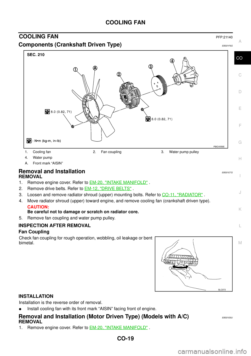 NISSAN NAVARA 2005 Repair Workshop Manual COOLING FAN
CO-19
C
D
E
F
G
H
I
J
K
L
MA
CO
COOLING FANPFP:21140
Components (Crankshaft Driven Type)EBS01F6G
Removal and InstallationEBS01E7G
REMOVAL
1. Remove engine cover. Refer toEM-20, "INTAKE MAN NISSAN NAVARA 2005 Repair Workshop Manual COOLING FAN
CO-19
C
D
E
F
G
H
I
J
K
L
MA
CO
COOLING FANPFP:21140
Components (Crankshaft Driven Type)EBS01F6G
Removal and InstallationEBS01E7G
REMOVAL
1. Remove engine cover. Refer toEM-20, "INTAKE MAN