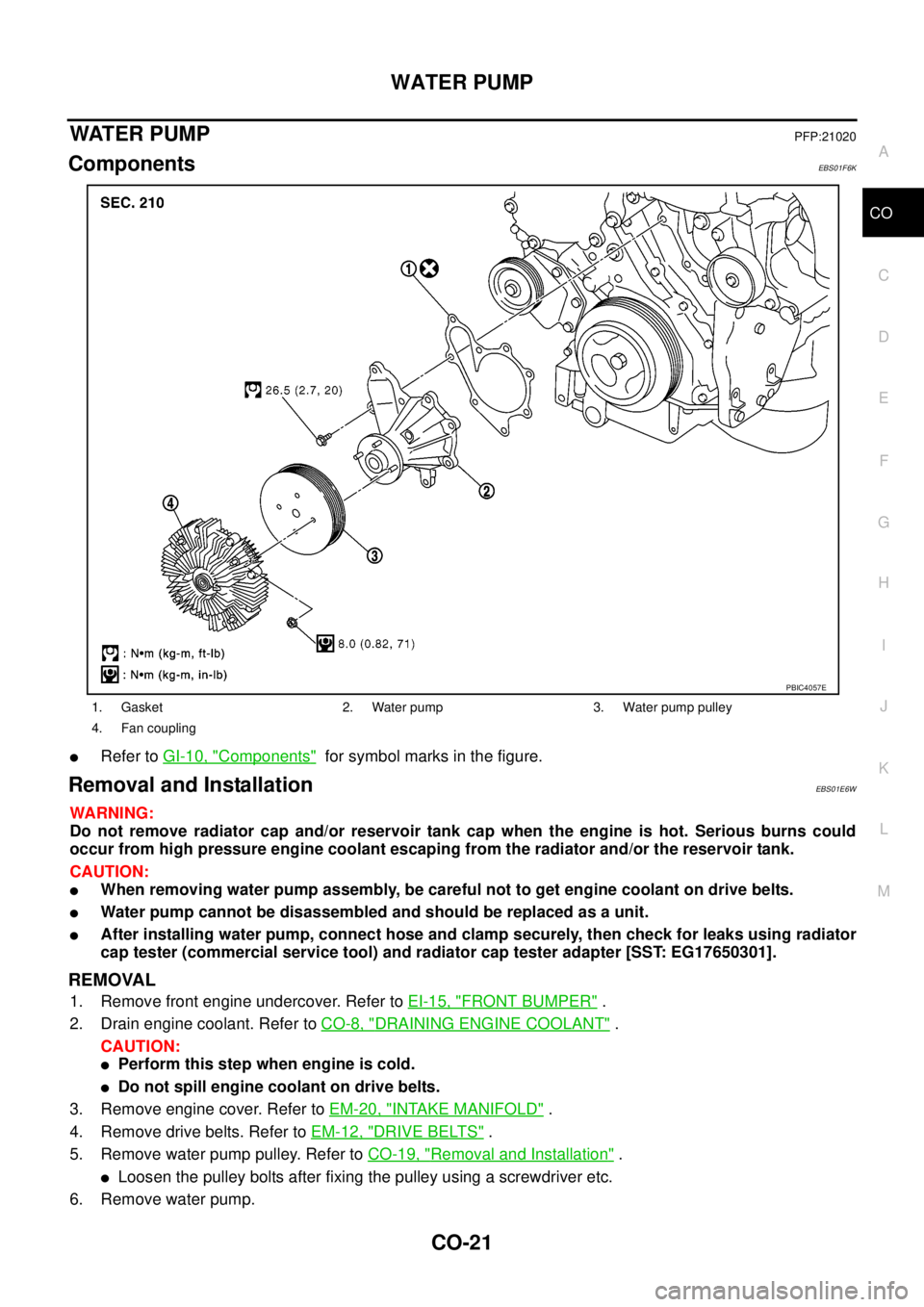 NISSAN NAVARA 2005 Repair Workshop Manual WATER PUMP
CO-21
C
D
E
F
G
H
I
J
K
L
MA
CO
WAT E R P U MPPFP:21020
ComponentsEBS01F6K
lRefer toGI-10, "Components"for symbol marks in the figure.
Removal and InstallationEBS01E6W
WARNING:
Do not remov NISSAN NAVARA 2005 Repair Workshop Manual WATER PUMP
CO-21
C
D
E
F
G
H
I
J
K
L
MA
CO
WAT E R P U MPPFP:21020
ComponentsEBS01F6K
lRefer toGI-10, "Components"for symbol marks in the figure.
Removal and InstallationEBS01E6W
WARNING:
Do not remov