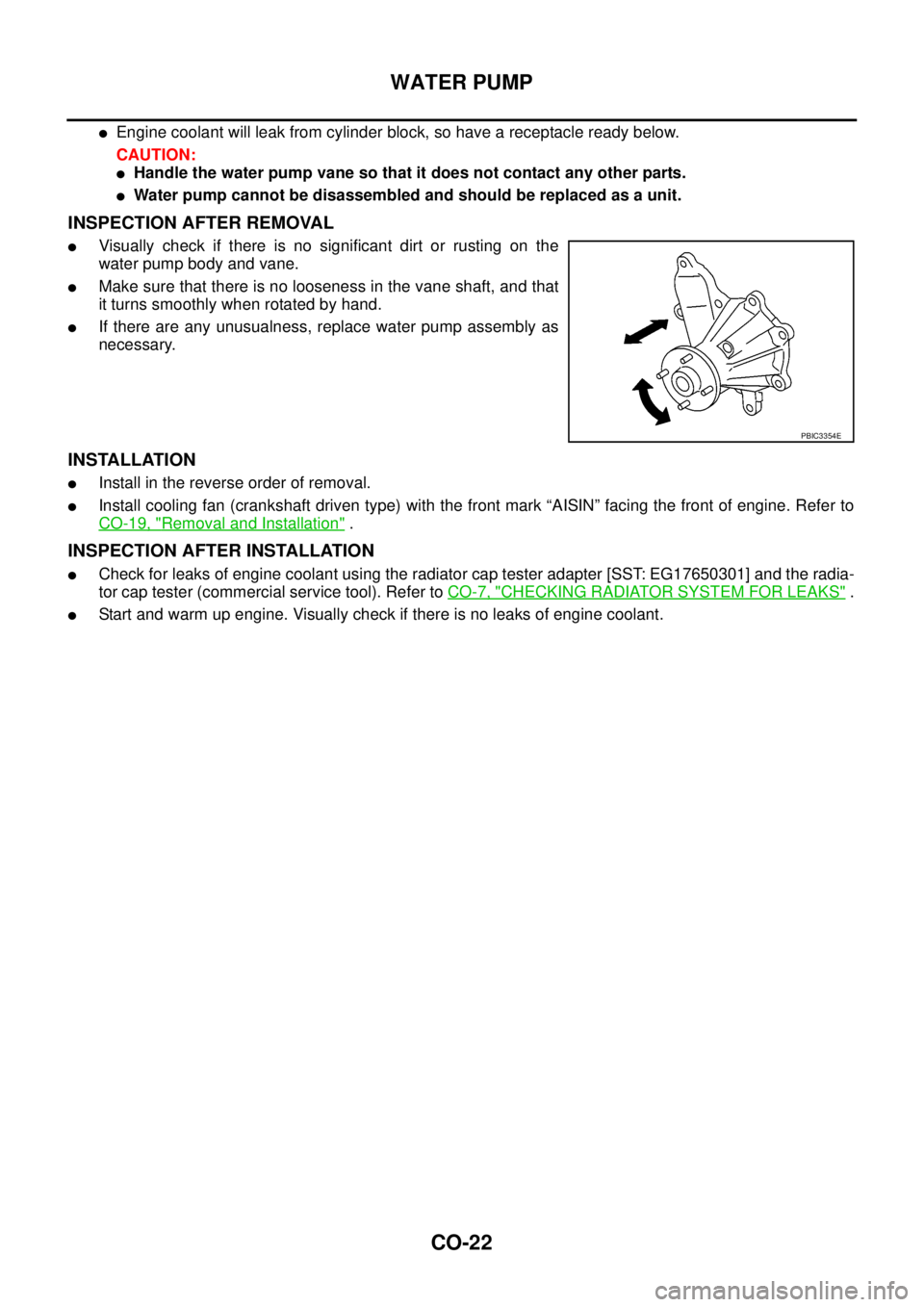 NISSAN NAVARA 2005 Repair Workshop Manual CO-22
WATER PUMP
lEngine coolant will leak from cylinder block, so have a receptacle ready below.
CAUTION:
lHandle the water pump vane so that it does not contact any other parts.
lWater pump cannot b NISSAN NAVARA 2005 Repair Workshop Manual CO-22
WATER PUMP
lEngine coolant will leak from cylinder block, so have a receptacle ready below.
CAUTION:
lHandle the water pump vane so that it does not contact any other parts.
lWater pump cannot b