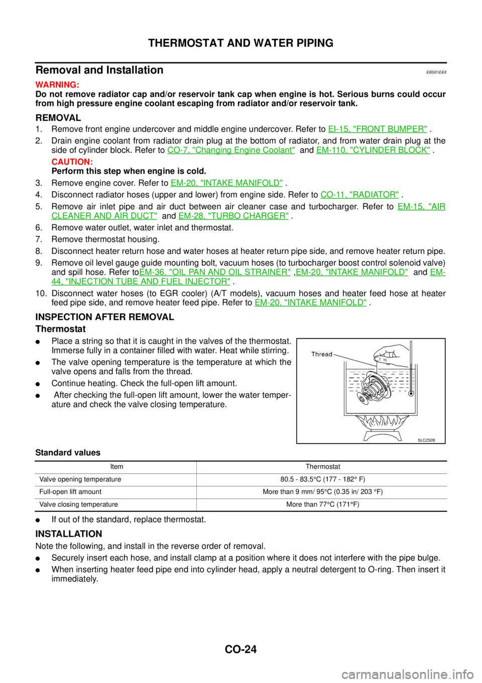 NISSAN NAVARA 2005  Repair Workshop Manual CO-24
THERMOSTAT AND WATER PIPING
Removal and Installation
EBS01E6X
WARNING:
Do not remove radiator cap and/or reservoir tank cap when engine is hot. Serious burns could occur
from high pressure engin