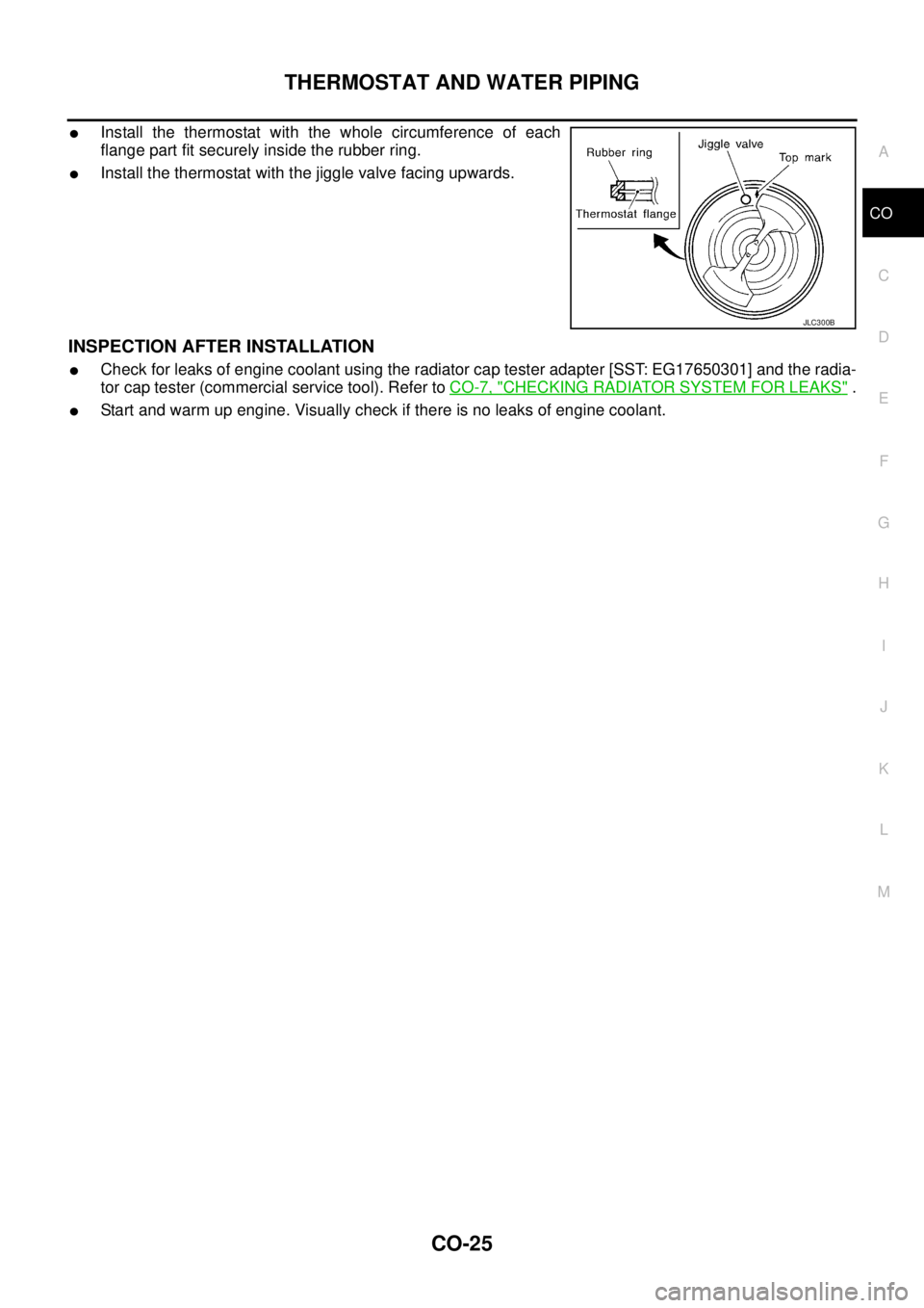 NISSAN NAVARA 2005 Repair Workshop Manual THERMOSTAT AND WATER PIPING
CO-25
C
D
E
F
G
H
I
J
K
L
MA
CO
lInstall the thermostat with the whole circumference of each
flange part fit securely inside the rubber ring.
lInstall the thermostat with t NISSAN NAVARA 2005 Repair Workshop Manual THERMOSTAT AND WATER PIPING
CO-25
C
D
E
F
G
H
I
J
K
L
MA
CO
lInstall the thermostat with the whole circumference of each
flange part fit securely inside the rubber ring.
lInstall the thermostat with t
