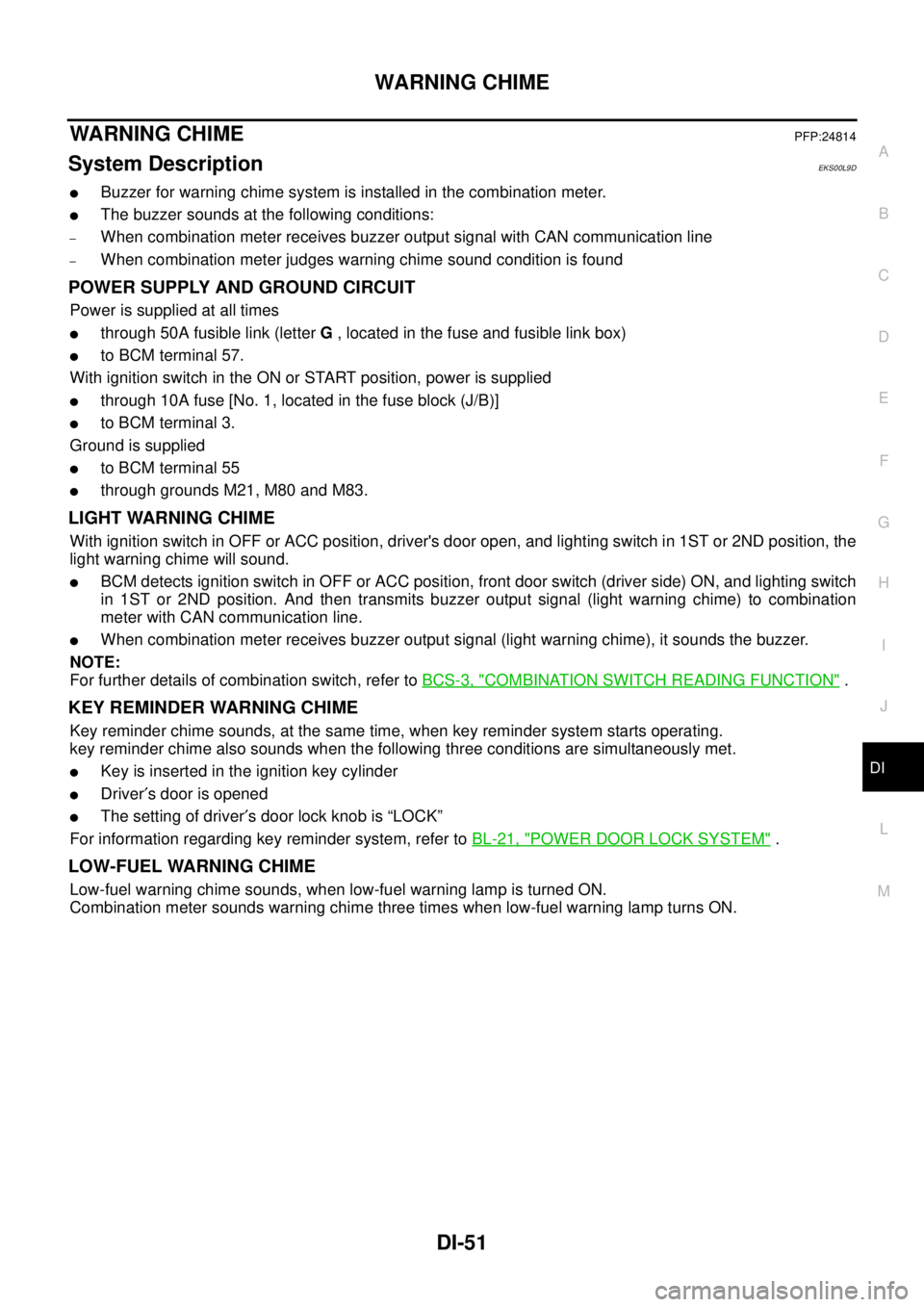 NISSAN NAVARA 2005  Repair Workshop Manual WARNING CHIME
DI-51
C
D
E
F
G
H
I
J
L
MA
B
DI
WARNING CHIMEPFP:24814
System DescriptionEKS00L9D
lBuzzer for warning chime system is installed in the combination meter.
lThe buzzer sounds at the follow