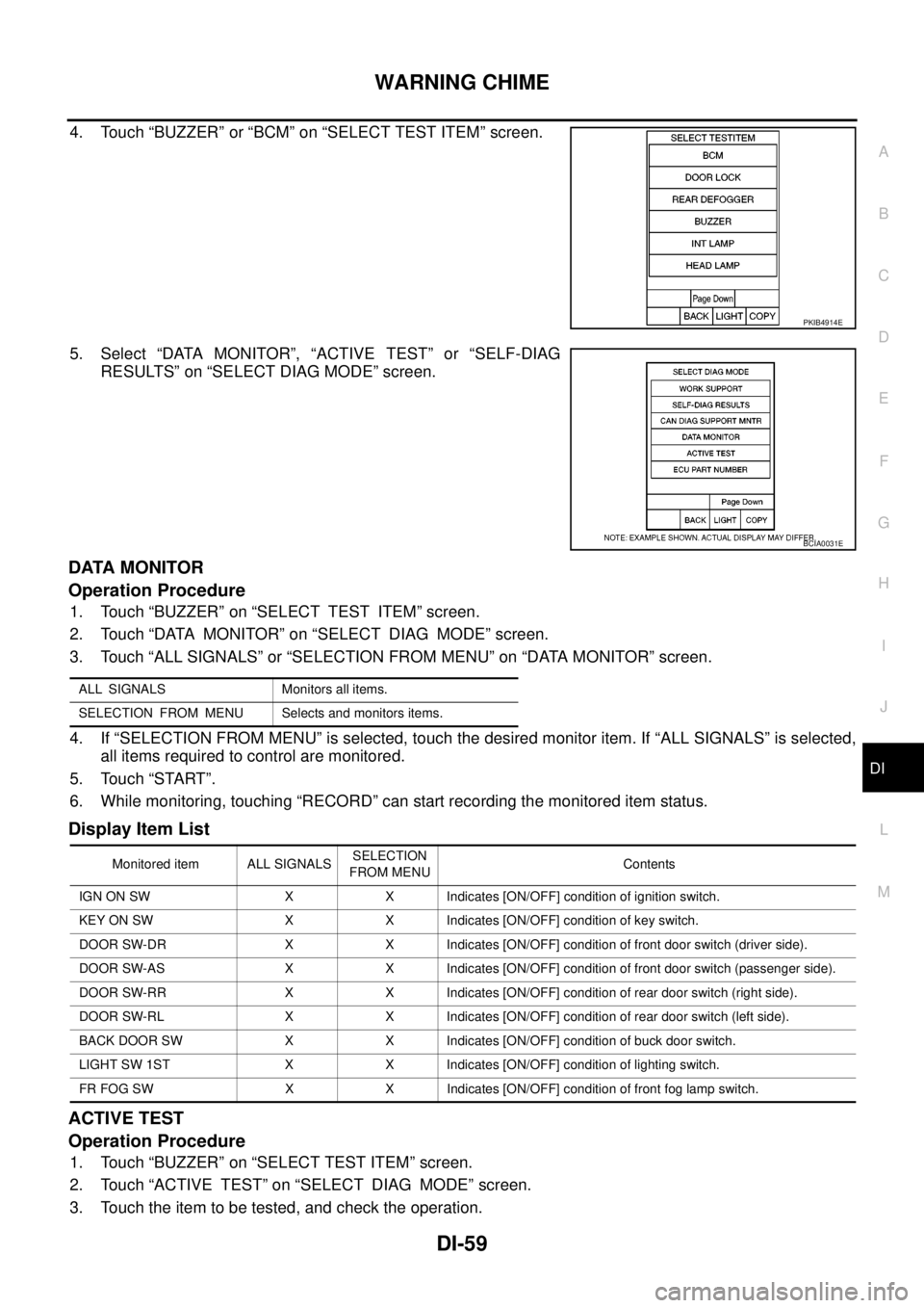 NISSAN NAVARA 2005 Repair Workshop Manual WARNING CHIME
DI-59
C
D
E
F
G
H
I
J
L
MA
B
DI
4. Touch “BUZZER” or “BCM” on “SELECT TEST ITEM” screen.
5. Select “DATA MONITOR”, “ACTIVE TEST” or “SELF-DIAG
RESULTS” on “SELE NISSAN NAVARA 2005 Repair Workshop Manual WARNING CHIME
DI-59
C
D
E
F
G
H
I
J
L
MA
B
DI
4. Touch “BUZZER” or “BCM” on “SELECT TEST ITEM” screen.
5. Select “DATA MONITOR”, “ACTIVE TEST” or “SELF-DIAG
RESULTS” on “SELE
