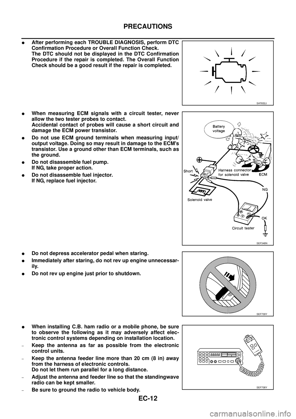 NISSAN NAVARA 2005 Repair Workshop Manual EC-12
PRECAUTIONS
lAfter performing each TROUBLE DIAGNOSIS, perform DTC
Confirmation Procedure or Overall Function Check.
The DTC should not be displayed in the DTC Confirmation
Procedure if the repai NISSAN NAVARA 2005 Repair Workshop Manual EC-12
PRECAUTIONS
lAfter performing each TROUBLE DIAGNOSIS, perform DTC
Confirmation Procedure or Overall Function Check.
The DTC should not be displayed in the DTC Confirmation
Procedure if the repai