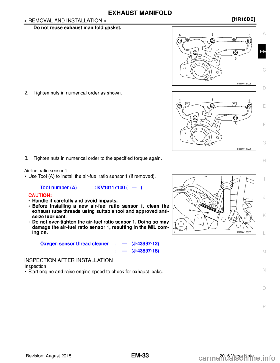 NISSAN NOTE 2016  Service Repair Manual EXHAUST MANIFOLDEM-33
< REMOVAL AND INSTALLATION > [HR16DE]
C
D
E
F
G H
I
J
K L
M A
EM
NP
O
Do not reuse exhaust manifold gasket.
2. Tighten nuts in numerical order as shown.
3. Tighten nuts in numeri