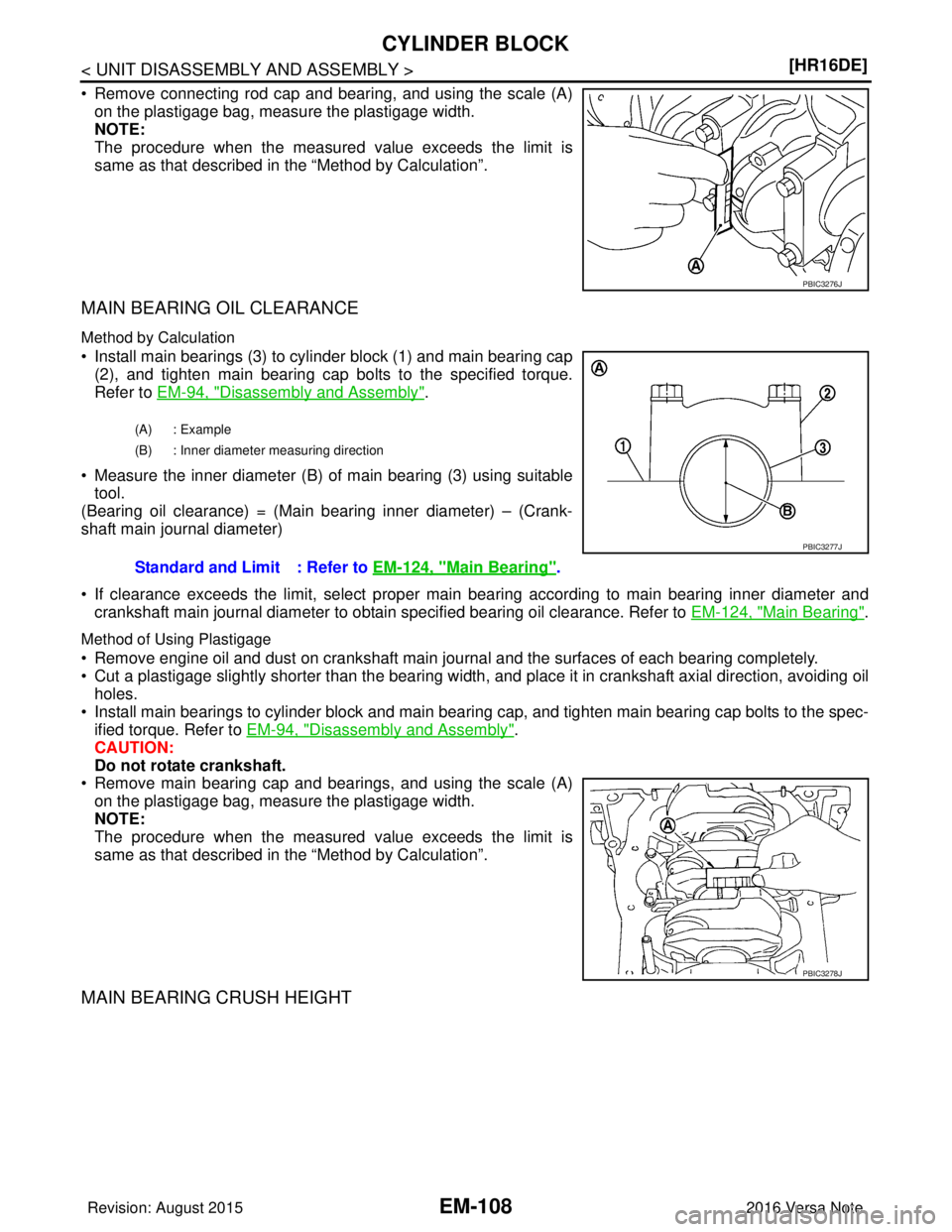 NISSAN NOTE 2016  Service Repair Manual EM-108
< UNIT DISASSEMBLY AND ASSEMBLY >[HR16DE]
CYLINDER BLOCK
• Remove connecting rod cap and bearing, and using the scale (A)
on the plastigage bag, measure the plastigage width. 
NOTE:
The proce