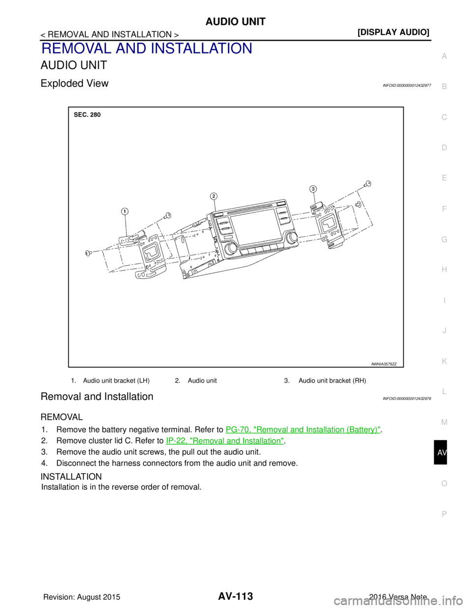 NISSAN NOTE 2016  Service Repair Manual AV
AUDIO UNITAV-113
< REMOVAL AND INSTALLATION > [DISPLAY AUDIO]
C
D
E
F
G H
I
J
K L
M B A
O P
REMOVAL AND INSTALLATION
AUDIO UNIT
Exploded ViewINFOID:0000000012432977
Removal and InstallationINFOID:0