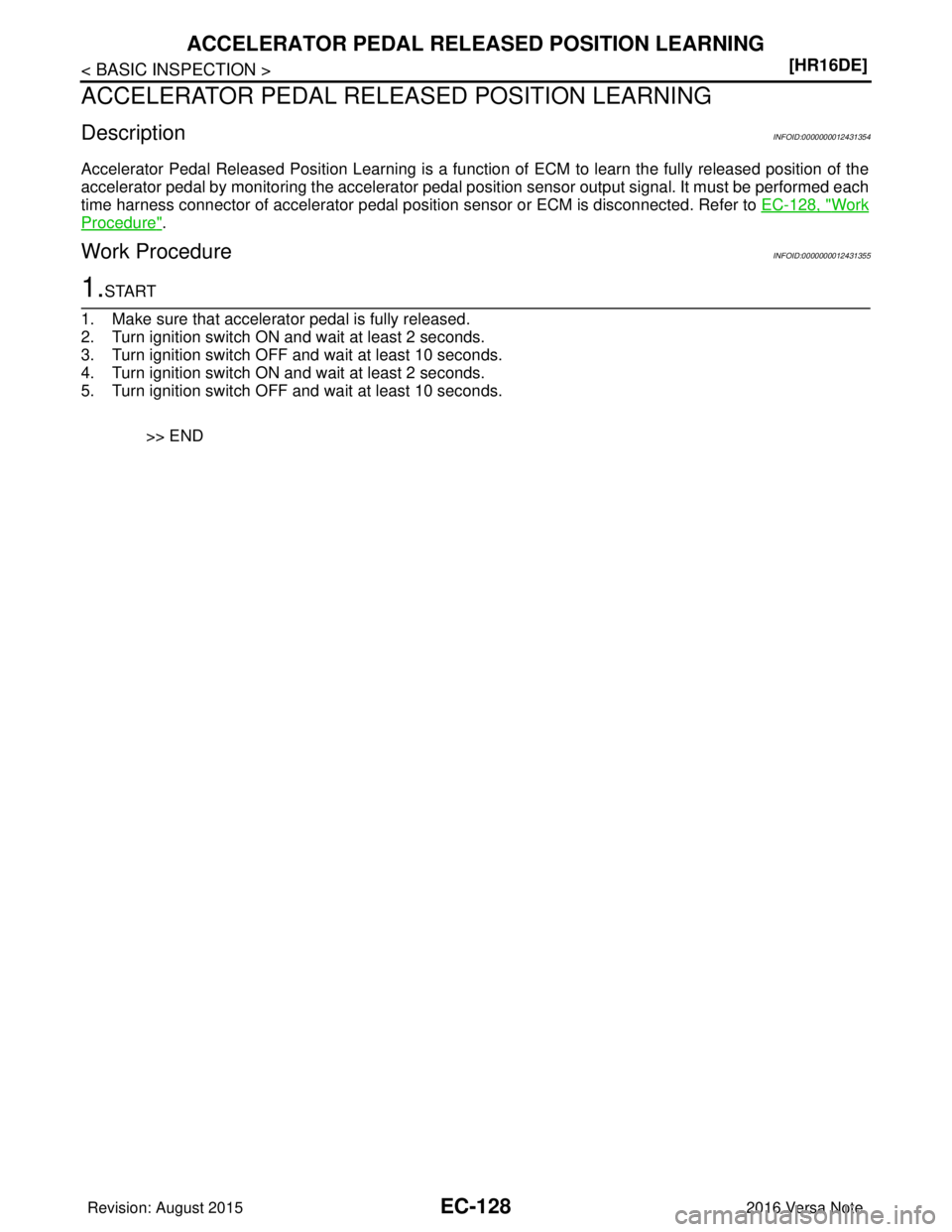 NISSAN NOTE 2016  Service Repair Manual EC-128
< BASIC INSPECTION >[HR16DE]
ACCELERATOR PEDAL RELEASED POSITION LEARNING
ACCELERATOR PEDAL REL
EASED POSITION LEARNING
DescriptionINFOID:0000000012431354
Accelerator Pedal Released Position Le