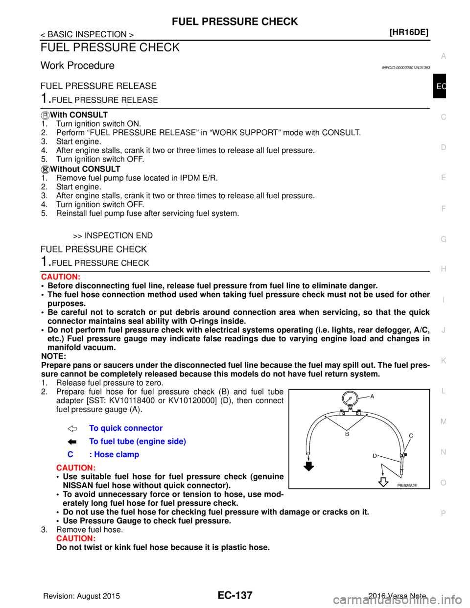 NISSAN NOTE 2016  Service Repair Manual FUEL PRESSURE CHECKEC-137
< BASIC INSPECTION > [HR16DE]
C
D
E
F
G H
I
J
K L
M A
EC
NP
O
FUEL PRESSURE CHECK
Work ProcedureINFOID:0000000012431363
FUEL PRESSURE RELEASE
1.FUEL PRESSURE RELEASE
With CON