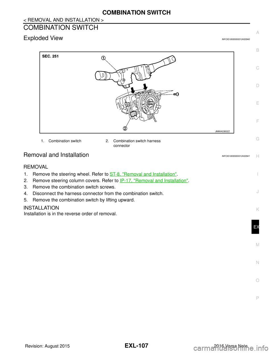NISSAN NOTE 2016  Service Repair Manual COMBINATION SWITCHEXL-107
< REMOVAL AND INSTALLATION >
C
DE
F
G H
I
J
K
M A
B
EXL
N
O P
COMBINATION SWITCH
Exploded ViewINFOID:0000000012432840
Removal and InstallationINFOID:0000000012432841
REMOVAL

