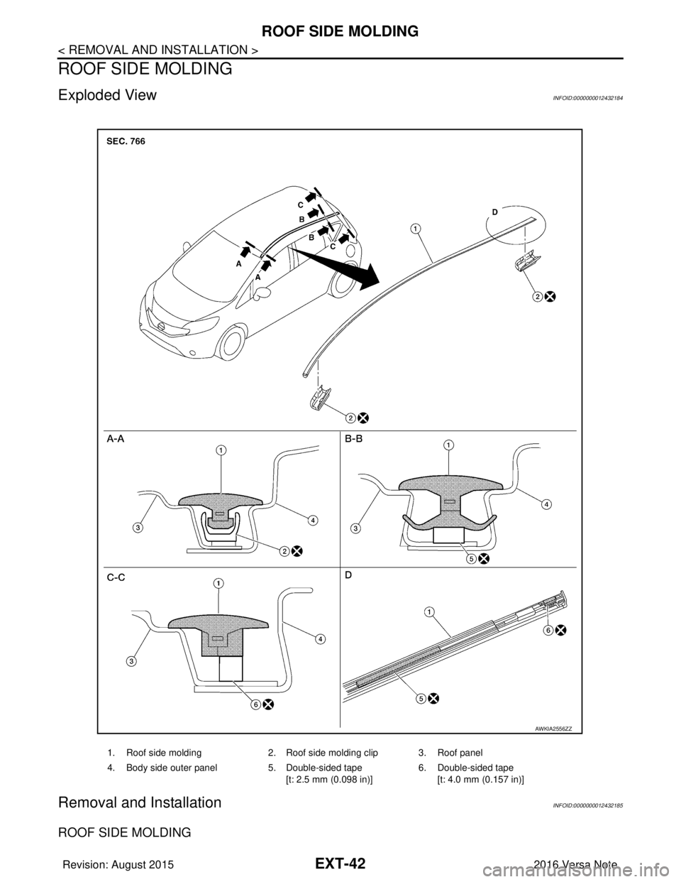 NISSAN NOTE 2016  Service Owners Manual EXT-42
< REMOVAL AND INSTALLATION >
ROOF SIDE MOLDING
ROOF SIDE MOLDING
Exploded ViewINFOID:0000000012432184
Removal and InstallationINFOID:0000000012432185
ROOF SIDE MOLDING
1. Roof side molding2. Ro