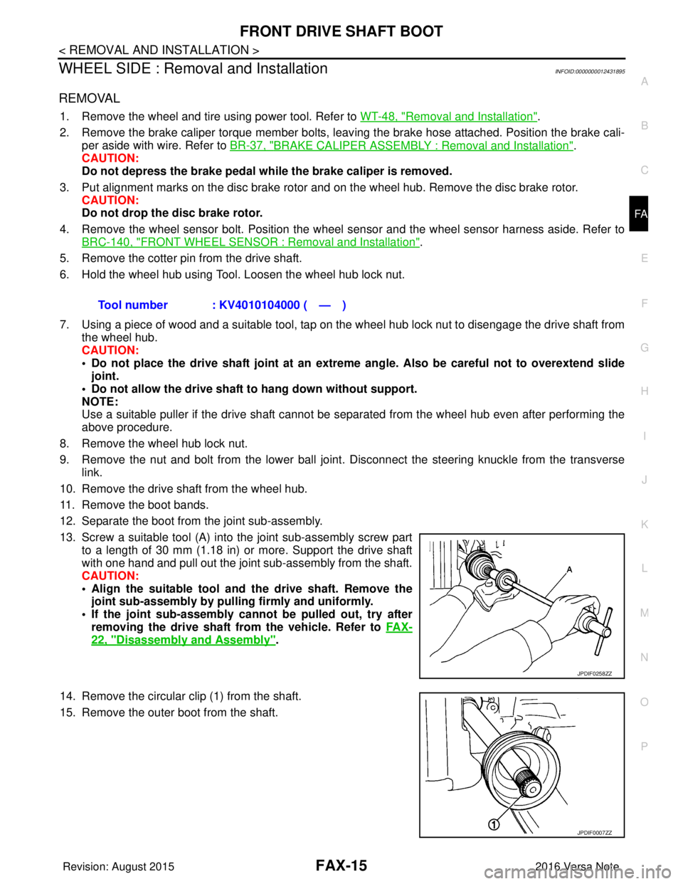 NISSAN NOTE 2016  Service Repair Manual FRONT DRIVE SHAFT BOOTFAX-15
< REMOVAL AND INSTALLATION >
CEF
G H
I
J
K L
M A
B
FA X
N
O P
WHEEL SIDE : Removal and InstallationINFOID:0000000012431895
REMOVAL
1. Remove the wheel and tire using power