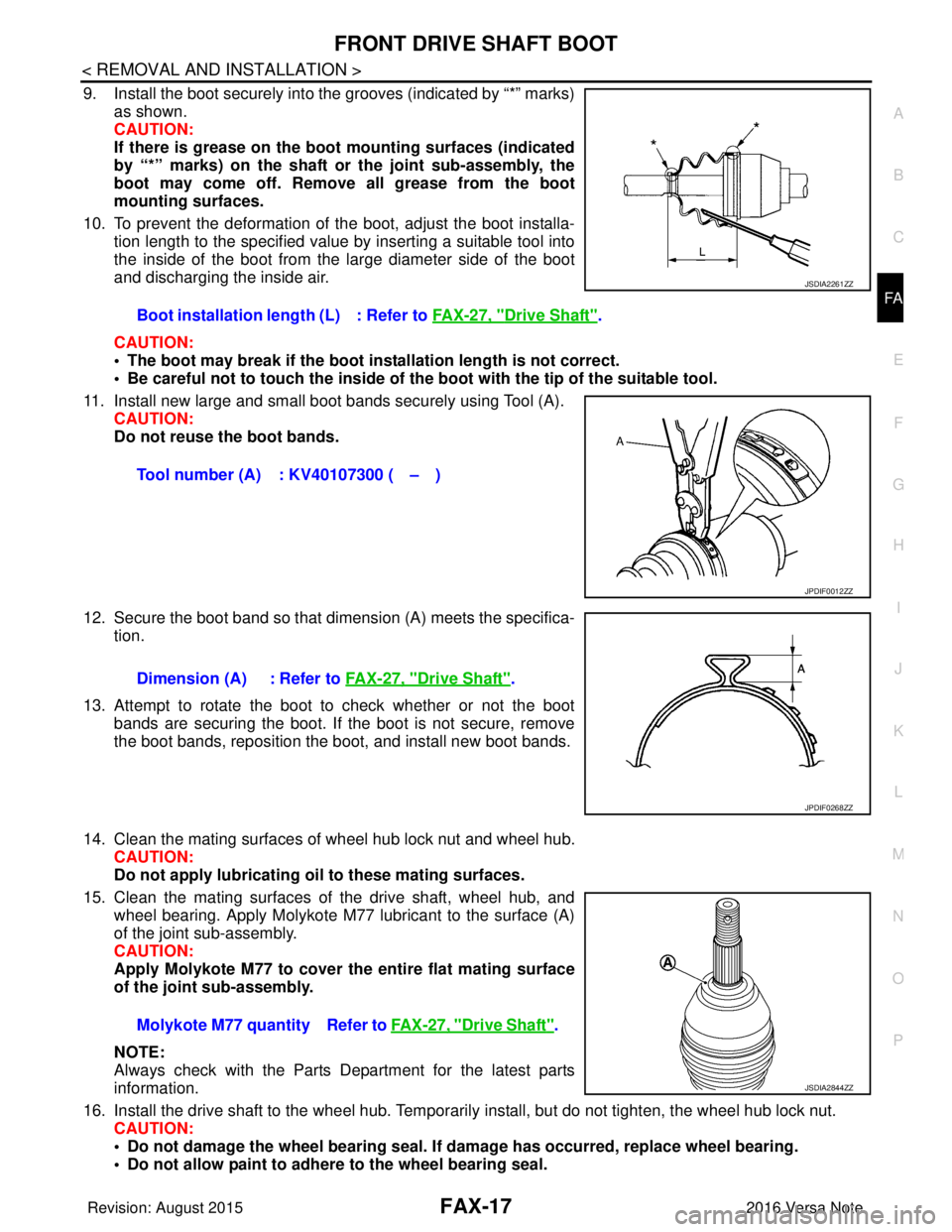 NISSAN NOTE 2016  Service Repair Manual FRONT DRIVE SHAFT BOOTFAX-17
< REMOVAL AND INSTALLATION >
CEF
G H
I
J
K L
M A
B
FA X
N
O P
9. Install the boot securely into the grooves (indicated by “*” marks) as shown.
CAUTION:
If there is gre