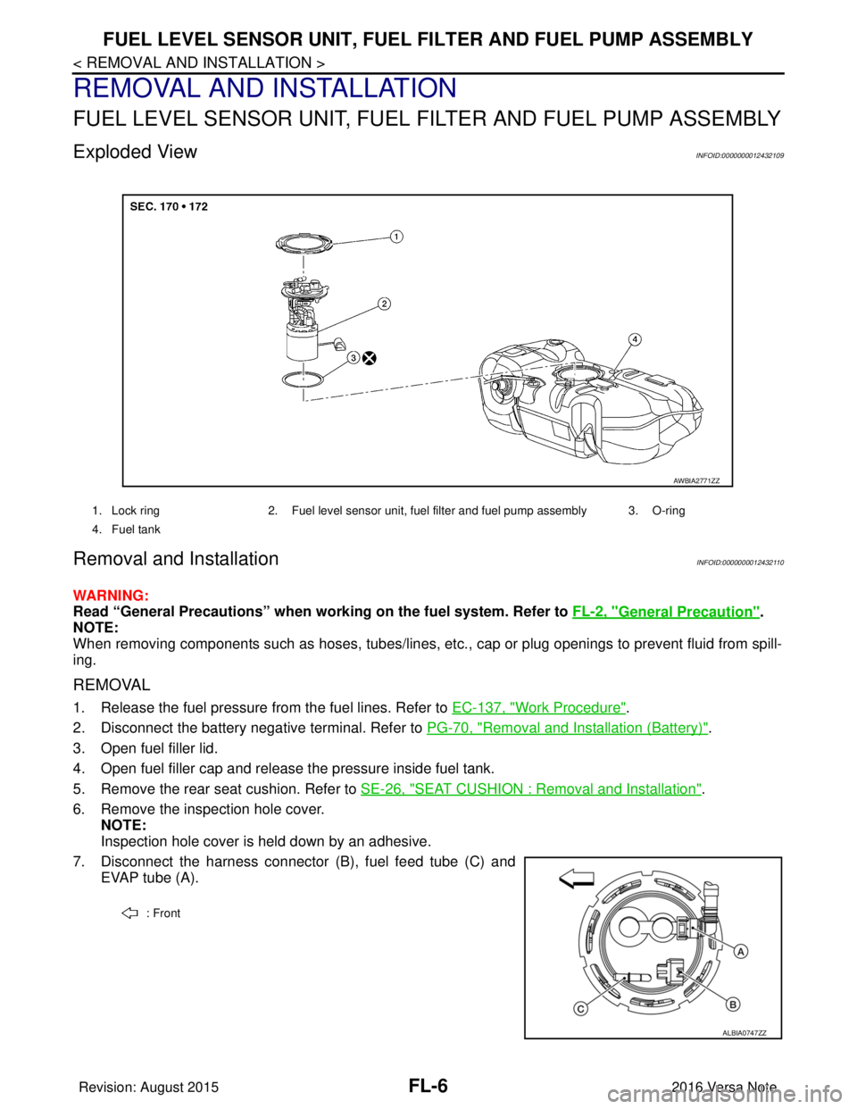 NISSAN NOTE 2016 Service Repair Manual FL-6
< REMOVAL AND INSTALLATION >
FUEL LEVEL SENSOR UNIT, FUEL FILTER AND FUEL PUMP ASSEMBLY
REMOVAL AND INSTALLATION
FUEL LEVEL SENSOR UNIT, FUEL FILTER AND FUEL PUMP ASSEMBLY
Exploded ViewINFOID:000 NISSAN NOTE 2016 Service Repair Manual FL-6
< REMOVAL AND INSTALLATION >
FUEL LEVEL SENSOR UNIT, FUEL FILTER AND FUEL PUMP ASSEMBLY
REMOVAL AND INSTALLATION
FUEL LEVEL SENSOR UNIT, FUEL FILTER AND FUEL PUMP ASSEMBLY
Exploded ViewINFOID:000
