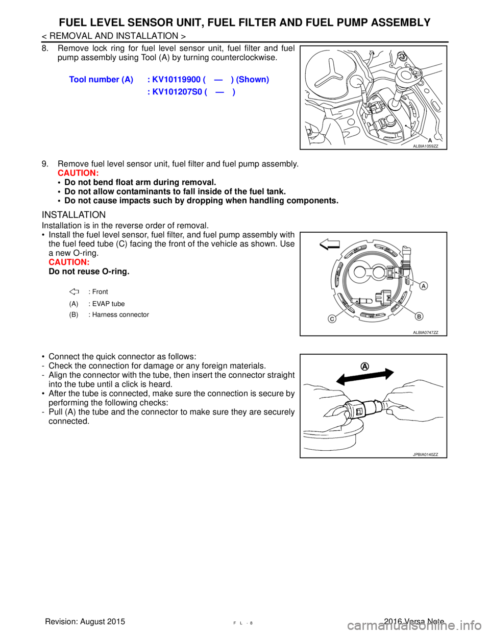 NISSAN NOTE 2016 Service Repair Manual FL -8
< REMOVAL AND INSTALLATION >
FUEL LEVEL SENSOR UNIT, FUEL FILTER AND FUEL PUMP ASSEMBLY
8. Remove lock ring for fuel level sensor unit, fuel filter and fuel
pump assembly using Tool (A) by turni NISSAN NOTE 2016 Service Repair Manual FL -8
< REMOVAL AND INSTALLATION >
FUEL LEVEL SENSOR UNIT, FUEL FILTER AND FUEL PUMP ASSEMBLY
8. Remove lock ring for fuel level sensor unit, fuel filter and fuel
pump assembly using Tool (A) by turni