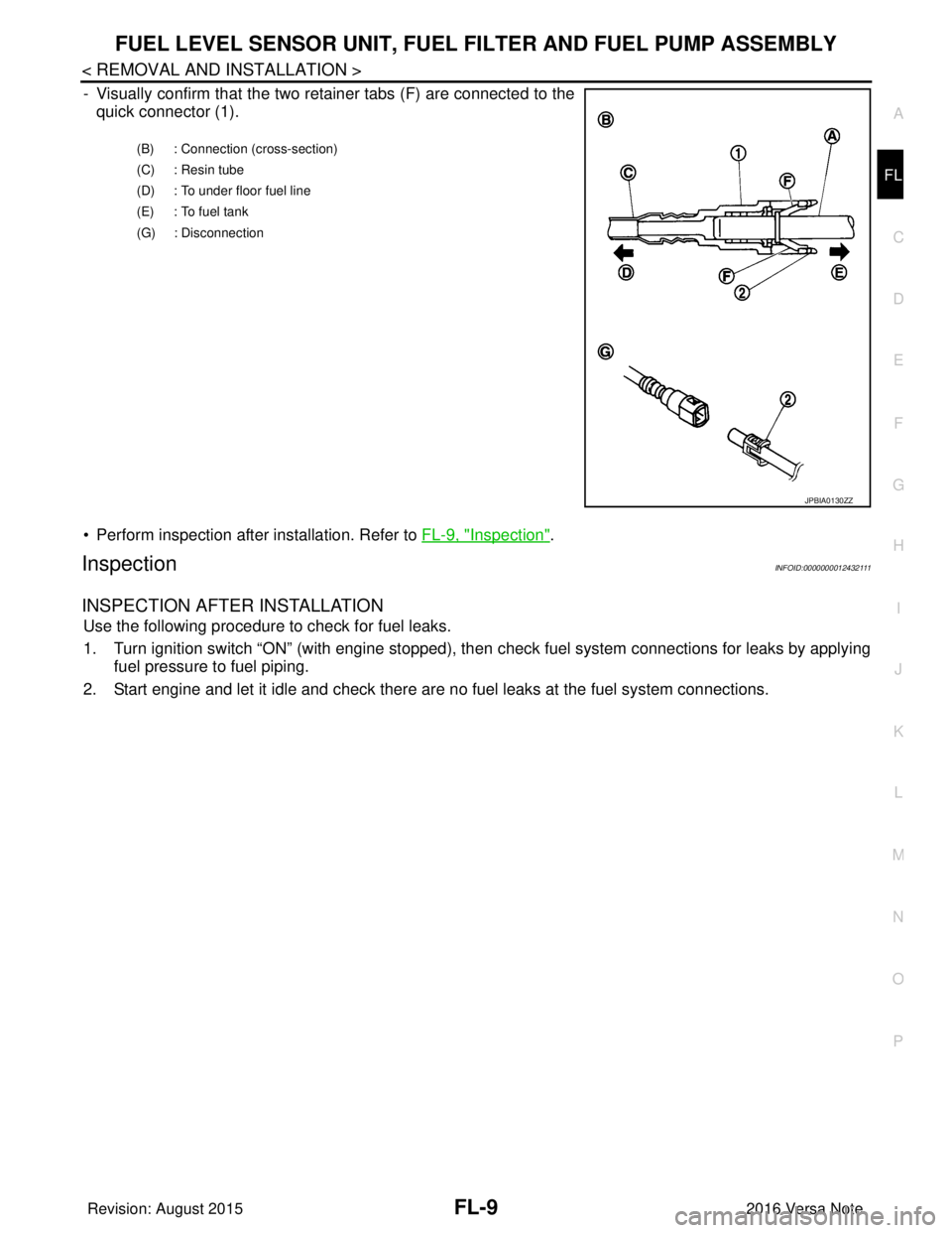 NISSAN NOTE 2016 Service Repair Manual FUEL LEVEL SENSOR UNIT, FUEL FILTER AND FUEL PUMP ASSEMBLYFL-9
< REMOVAL AND INSTALLATION >
C
DE
F
G H
I
J
K L
M A
FL
NP
O
- Visually confirm that the two retainer tabs (F) are connected to the
quick NISSAN NOTE 2016 Service Repair Manual FUEL LEVEL SENSOR UNIT, FUEL FILTER AND FUEL PUMP ASSEMBLYFL-9
< REMOVAL AND INSTALLATION >
C
DE
F
G H
I
J
K L
M A
FL
NP
O
- Visually confirm that the two retainer tabs (F) are connected to the
quick