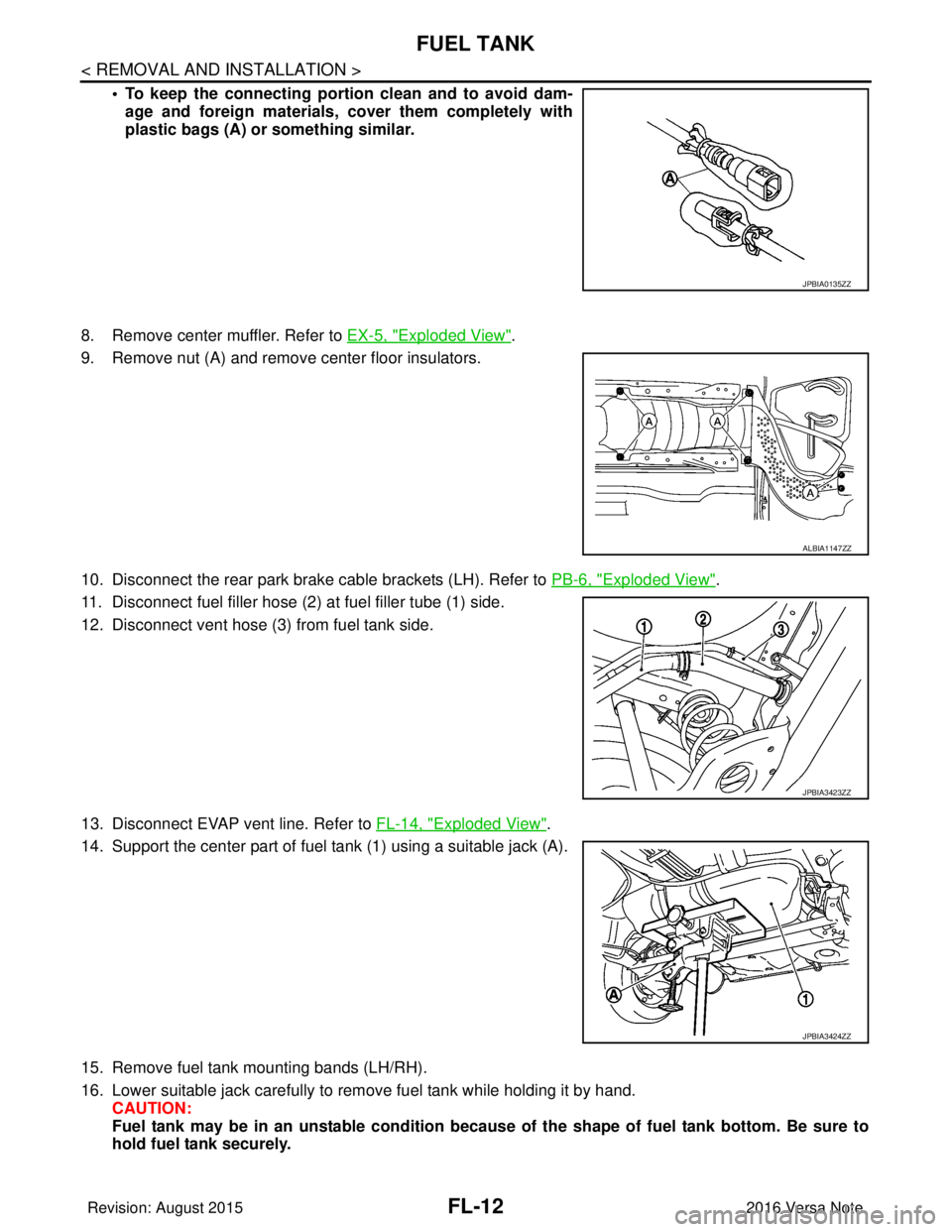 NISSAN NOTE 2016 Service Repair Manual FL-12
< REMOVAL AND INSTALLATION >
FUEL TANK
• To keep the connecting portion clean and to avoid dam-
age and foreign materials, cover them completely with
plastic bags (A) or something similar.
8. NISSAN NOTE 2016 Service Repair Manual FL-12
< REMOVAL AND INSTALLATION >
FUEL TANK
• To keep the connecting portion clean and to avoid dam-
age and foreign materials, cover them completely with
plastic bags (A) or something similar.
8.