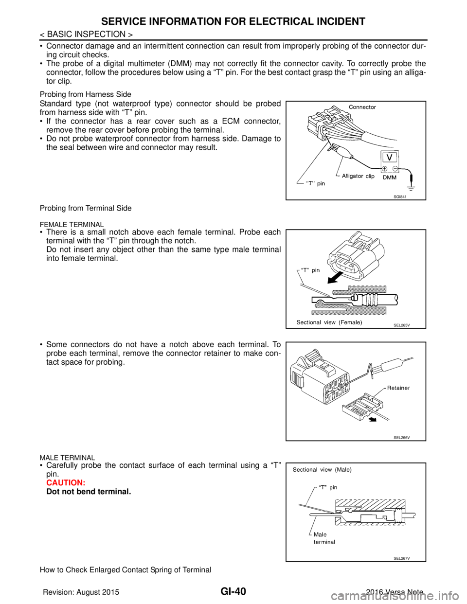 NISSAN NOTE 2016  Service Owners Manual GI-40
< BASIC INSPECTION >
SERVICE INFORMATION FOR ELECTRICAL INCIDENT
• Connector damage and an intermittent connection can result from improperly probing of the connector dur-ing circuit checks.
