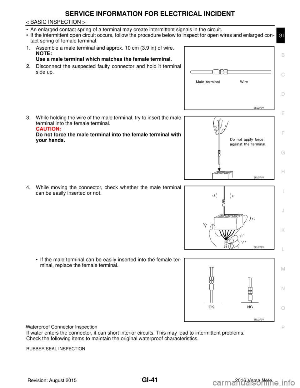 NISSAN NOTE 2016  Service Owners Manual SERVICE INFORMATION FOR ELECTRICAL INCIDENTGI-41
< BASIC INSPECTION >
C
DE
F
G H
I
J
K L
M B
GI
N
O P
• An enlarged contact spring of a terminal may create intermittent signals in the circuit.
• I