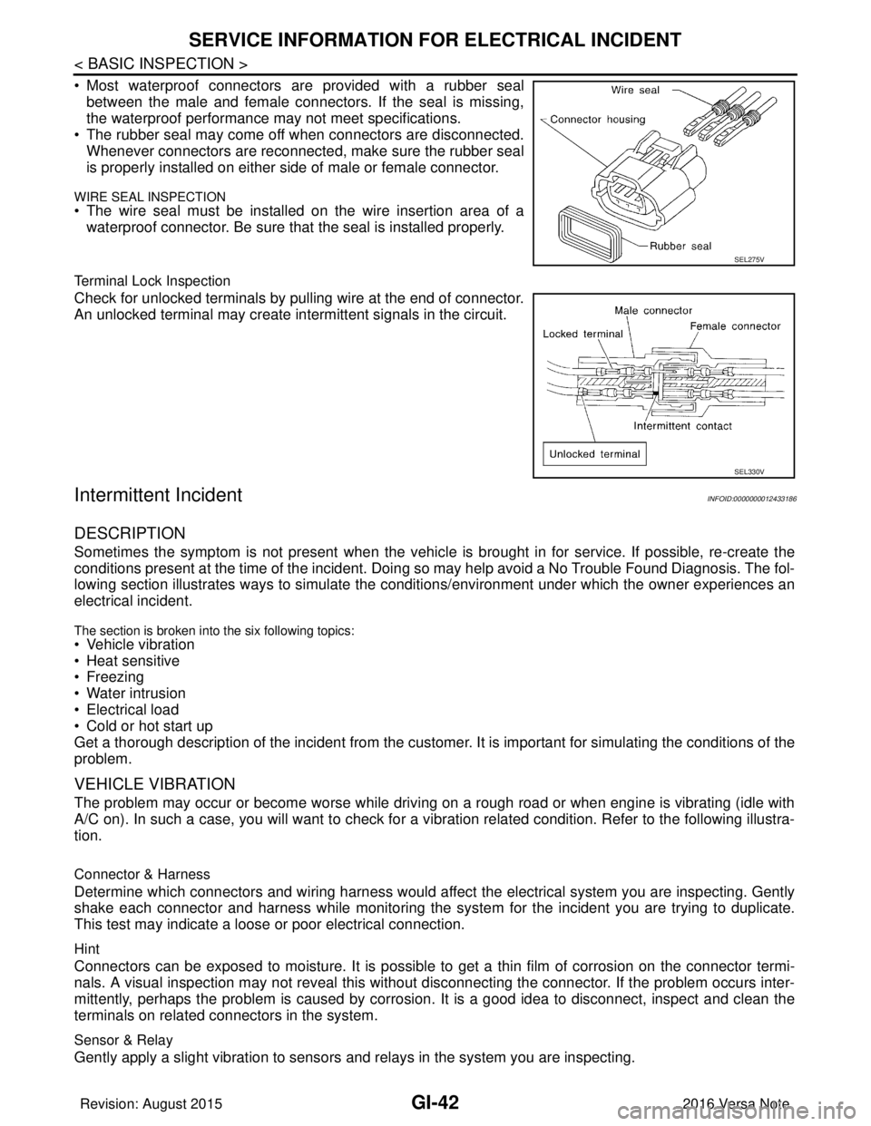 NISSAN NOTE 2016  Service Owners Guide GI-42
< BASIC INSPECTION >
SERVICE INFORMATION FOR ELECTRICAL INCIDENT
• Most waterproof connectors are provided with a rubber sealbetween the male and female connectors. If the seal is missing,
the