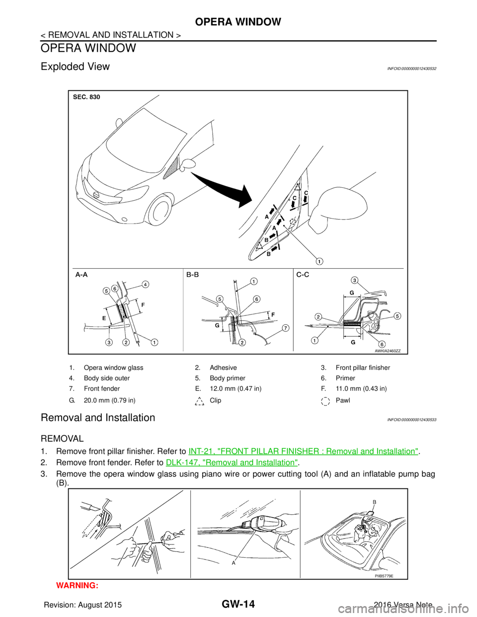 NISSAN NOTE 2016 Service Repair Manual GW-14
< REMOVAL AND INSTALLATION >
OPERA WINDOW
OPERA WINDOW
Exploded ViewINFOID:0000000012430532
Removal and InstallationINFOID:0000000012430533
REMOVAL
1. Remove front pillar finisher. Refer to INT- NISSAN NOTE 2016 Service Repair Manual GW-14
< REMOVAL AND INSTALLATION >
OPERA WINDOW
OPERA WINDOW
Exploded ViewINFOID:0000000012430532
Removal and InstallationINFOID:0000000012430533
REMOVAL
1. Remove front pillar finisher. Refer to INT-