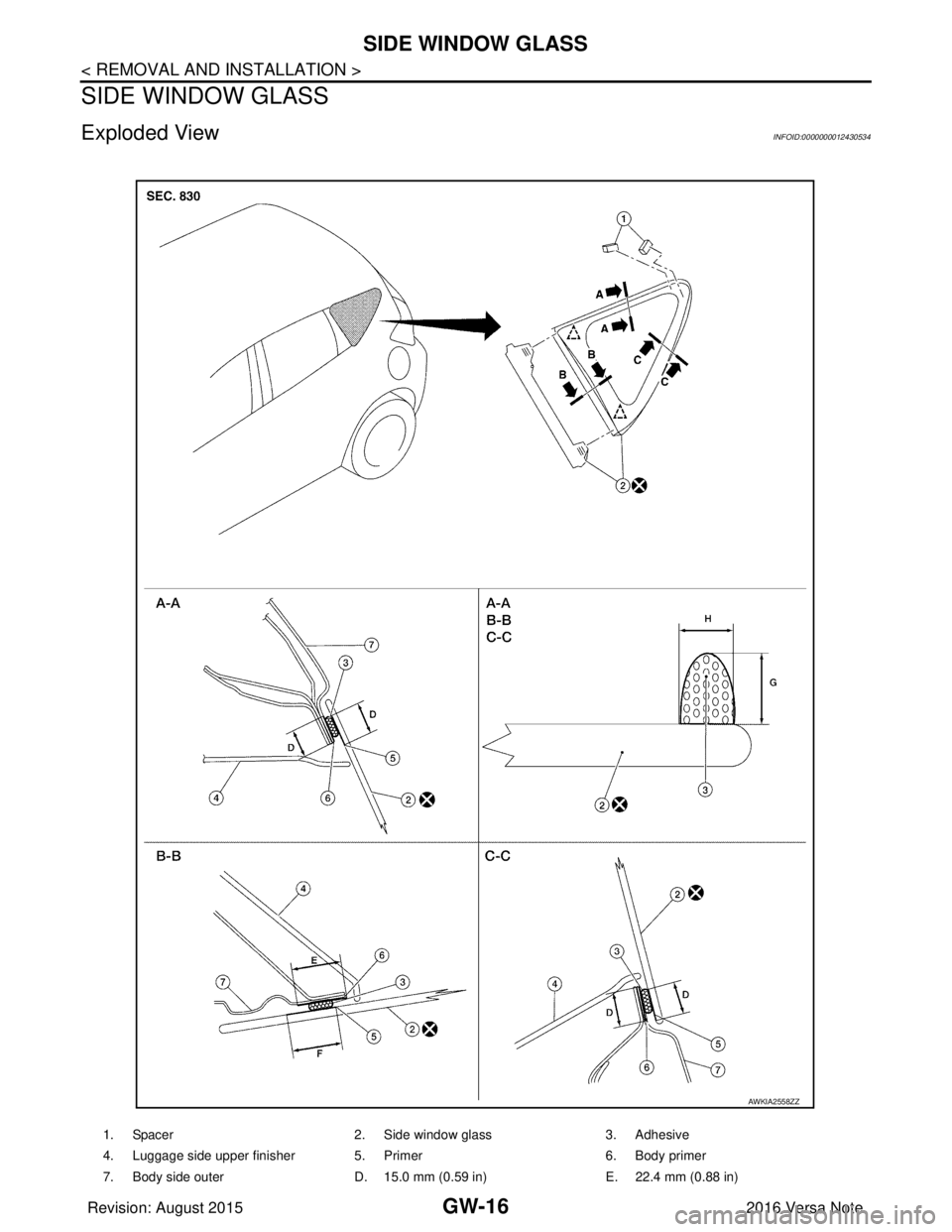 NISSAN NOTE 2016 Service Repair Manual GW-16
< REMOVAL AND INSTALLATION >
SIDE WINDOW GLASS
SIDE WINDOW GLASS
Exploded ViewINFOID:0000000012430534
1. Spacer2. Side window glass3. Adhesive
4. Luggage side upper finisher 5. Primer 6. Body pr NISSAN NOTE 2016 Service Repair Manual GW-16
< REMOVAL AND INSTALLATION >
SIDE WINDOW GLASS
SIDE WINDOW GLASS
Exploded ViewINFOID:0000000012430534
1. Spacer2. Side window glass3. Adhesive
4. Luggage side upper finisher 5. Primer 6. Body pr
