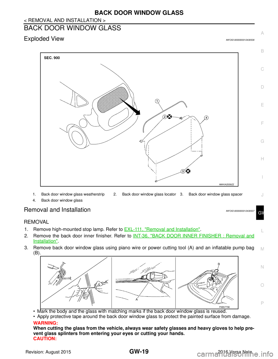 NISSAN NOTE 2016 Service Repair Manual BACK DOOR WINDOW GLASSGW-19
< REMOVAL AND INSTALLATION >
C
DE
F
G H
I
J
L
M A
B
GW
N
O P
BACK DOOR WINDOW GLASS
Exploded ViewINFOID:0000000012430536
Removal and InstallationINFOID:0000000012430537
REM NISSAN NOTE 2016 Service Repair Manual BACK DOOR WINDOW GLASSGW-19
< REMOVAL AND INSTALLATION >
C
DE
F
G H
I
J
L
M A
B
GW
N
O P
BACK DOOR WINDOW GLASS
Exploded ViewINFOID:0000000012430536
Removal and InstallationINFOID:0000000012430537
REM
