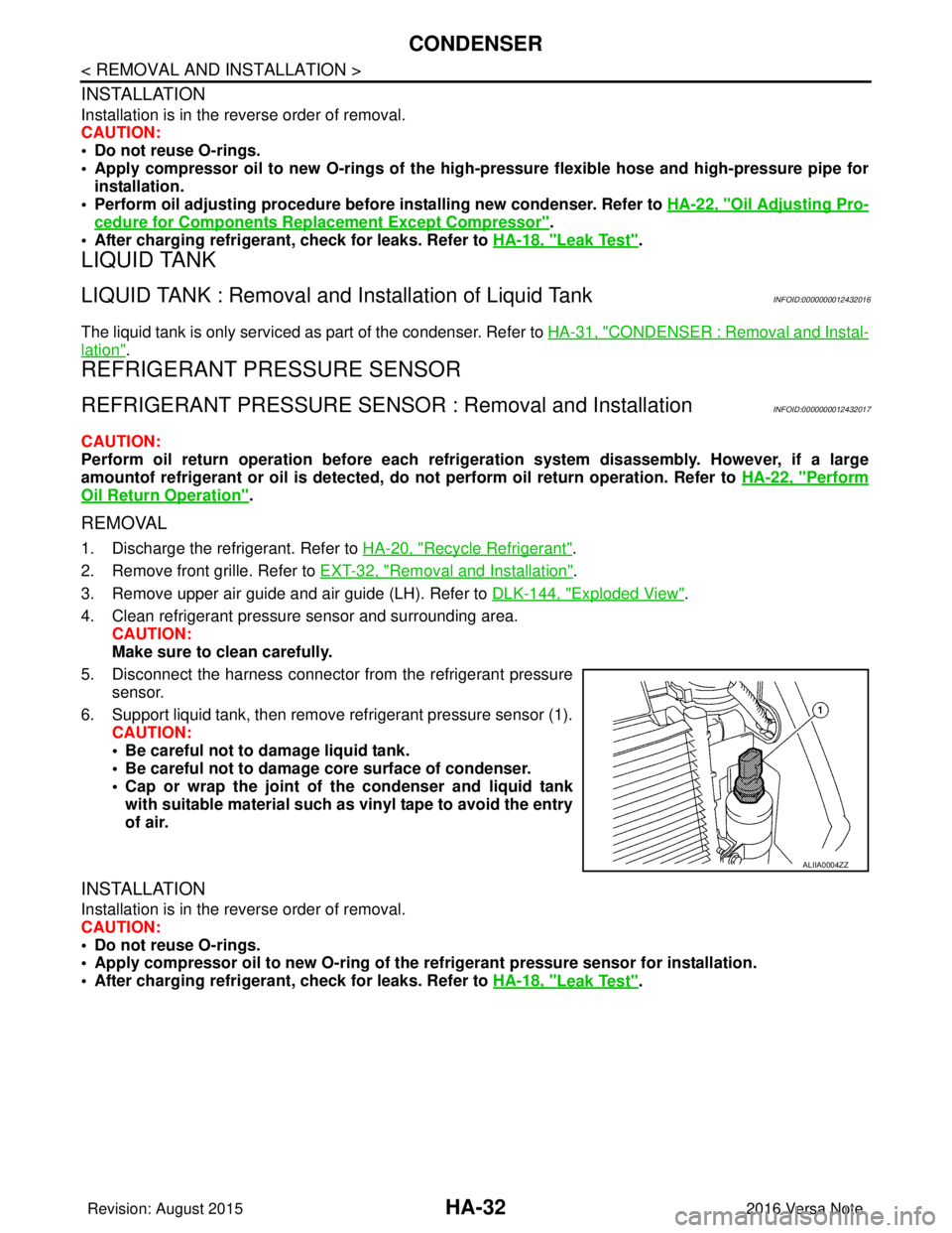 NISSAN NOTE 2016  Service Repair Manual HA-32
< REMOVAL AND INSTALLATION >
CONDENSER
INSTALLATION
Installation is in the reverse order of removal.
CAUTION:
• Do not reuse O-rings.
• Apply compressor oil to new O-rings of the high-pressu