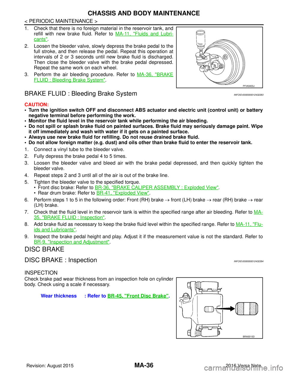 NISSAN NOTE 2016  Service Repair Manual MA-36
< PERIODIC MAINTENANCE >
CHASSIS AND BODY MAINTENANCE
1. Check that there is no foreign material in the reservoir tank, andrefill with new brake fluid. Refer to  MA-11, "
Fluids and Lubri-
cants