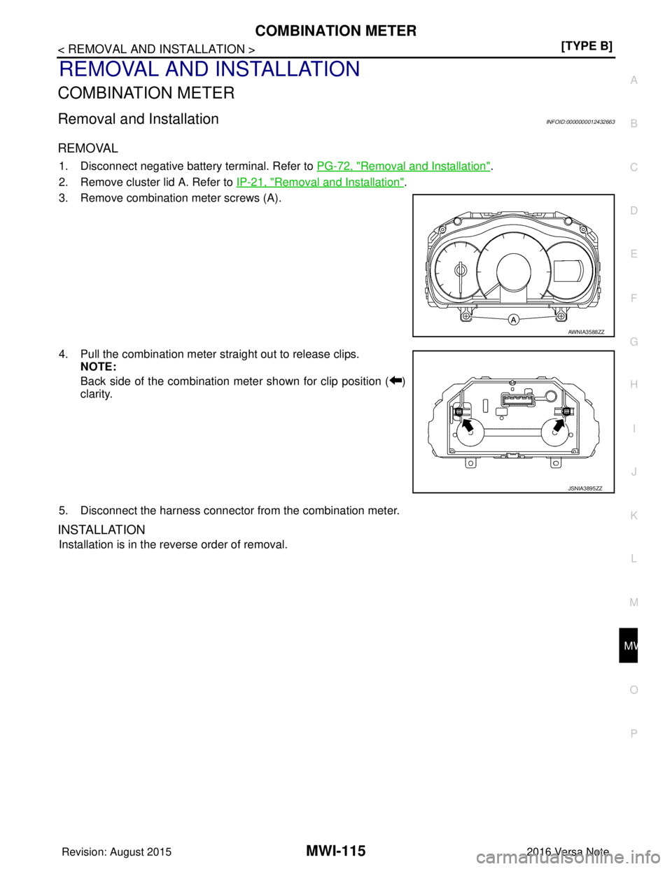 NISSAN NOTE 2016  Service Repair Manual MWI
COMBINATION METERMWI-115
< REMOVAL AND INSTALLATION > [TYPE B]
C
D
E
F
G H
I
J
K L
M B A
O P
REMOVAL AND INSTALLATION
COMBINATION METER
Removal and InstallationINFOID:0000000012432663
REMOVAL
1. D