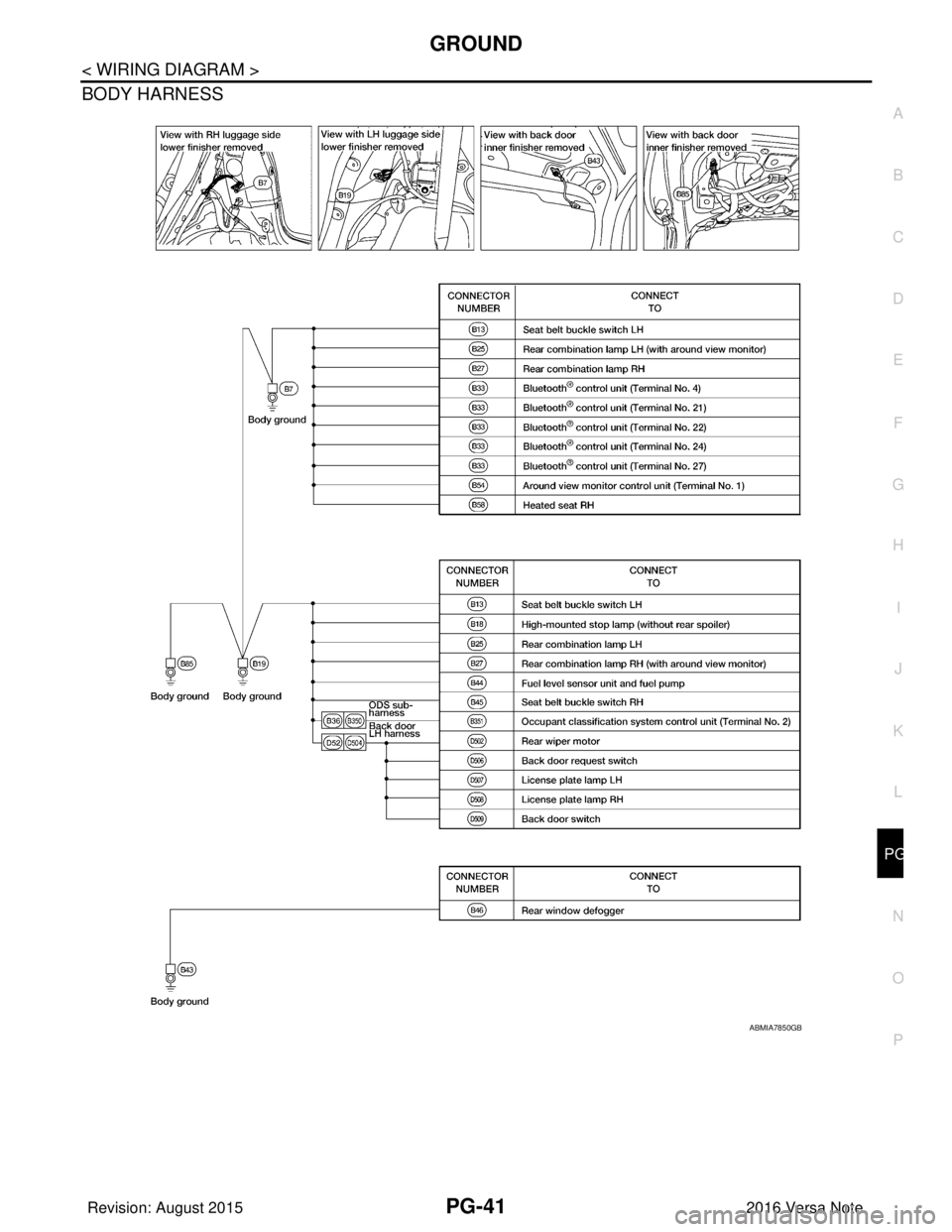 NISSAN NOTE 2016 Service Repair Manual PG
GROUNDPG-41
< WIRING DIAGRAM >
C
DE
F
G H
I
J
K L
B A
O P
N
BODY HARNESS
ABMIA7850GB
Revision: August 2015
2016 Versa Note
cardiagn.com NISSAN NOTE 2016 Service Repair Manual PG
GROUNDPG-41
< WIRING DIAGRAM >
C
DE
F
G H
I
J
K L
B A
O P
N
BODY HARNESS
ABMIA7850GB
Revision: August 2015
2016 Versa Note
cardiagn.com