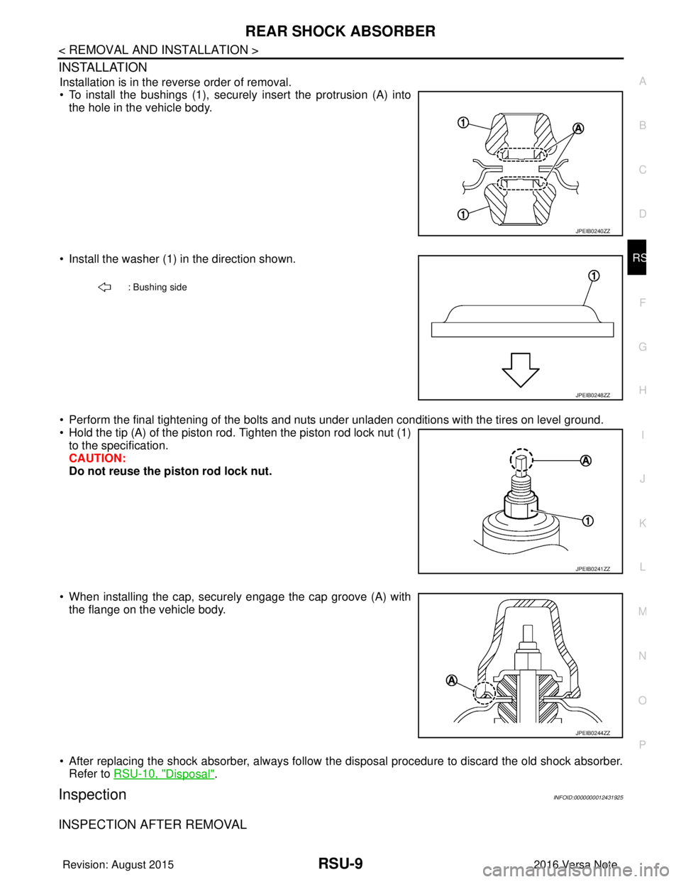 NISSAN NOTE 2016 Service Repair Manual REAR SHOCK ABSORBERRSU-9
< REMOVAL AND INSTALLATION >
C
DF
G H
I
J
K L
M A
B
RSU
N
O P
INSTALLATION
Installation is in the reverse order of removal.
• To install the bushings (1), securely insert th NISSAN NOTE 2016 Service Repair Manual REAR SHOCK ABSORBERRSU-9
< REMOVAL AND INSTALLATION >
C
DF
G H
I
J
K L
M A
B
RSU
N
O P
INSTALLATION
Installation is in the reverse order of removal.
• To install the bushings (1), securely insert th