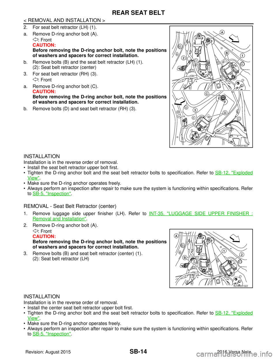NISSAN NOTE 2016 Service Repair Manual SB-14
< REMOVAL AND INSTALLATION >
REAR SEAT BELT
2. For seat belt retractor (LH) (1).
a. Remove D-ring anchor bolt (A).: Front
CAUTION:
Before removing the D-ring anchor bolt, note the positions
of w NISSAN NOTE 2016 Service Repair Manual SB-14
< REMOVAL AND INSTALLATION >
REAR SEAT BELT
2. For seat belt retractor (LH) (1).
a. Remove D-ring anchor bolt (A).: Front
CAUTION:
Before removing the D-ring anchor bolt, note the positions
of w