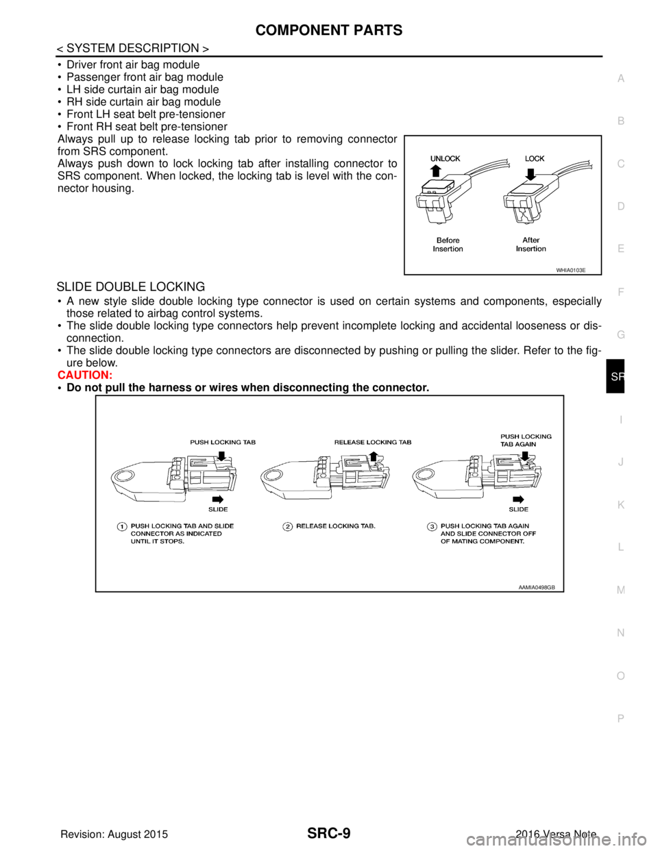 NISSAN NOTE 2016 Service Repair Manual COMPONENT PARTSSRC-9
< SYSTEM DESCRIPTION >
C
DE
F
G
I
J
K L
M A
B
SRC
N
O P
• Driver front air bag module
• Passenger front air bag module
• LH side curtain air bag module
• RH side curtain a NISSAN NOTE 2016 Service Repair Manual COMPONENT PARTSSRC-9
< SYSTEM DESCRIPTION >
C
DE
F
G
I
J
K L
M A
B
SRC
N
O P
• Driver front air bag module
• Passenger front air bag module
• LH side curtain air bag module
• RH side curtain a