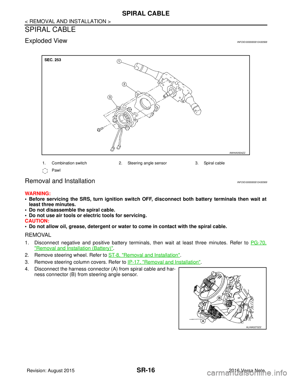 NISSAN NOTE 2016 Service Repair Manual SR-16
< REMOVAL AND INSTALLATION >
SPIRAL CABLE
SPIRAL CABLE
Exploded ViewINFOID:0000000012430568
Removal and InstallationINFOID:0000000012430569
WARNING:
• Before servicing the SRS, turn ignition s NISSAN NOTE 2016 Service Repair Manual SR-16
< REMOVAL AND INSTALLATION >
SPIRAL CABLE
SPIRAL CABLE
Exploded ViewINFOID:0000000012430568
Removal and InstallationINFOID:0000000012430569
WARNING:
• Before servicing the SRS, turn ignition s
