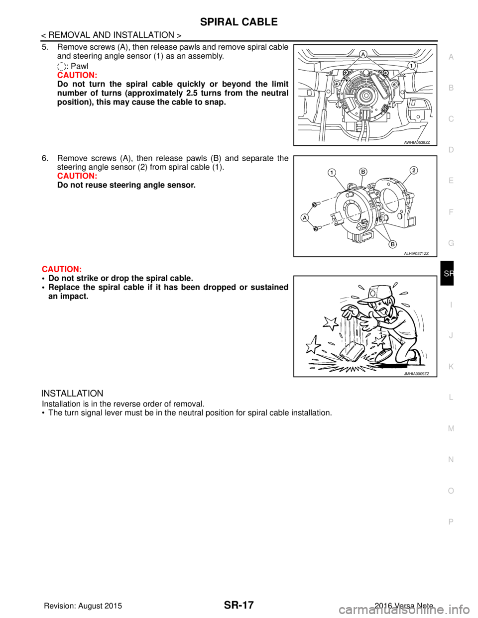 NISSAN NOTE 2016 Service Repair Manual SPIRAL CABLESR-17
< REMOVAL AND INSTALLATION >
C
DE
F
G
I
J
K L
M A
B
SR
N
O P
5. Remove screws (A), then release pawls and remove spiral cable and steering angle sensor (1) as an assembly.
: Pawl
CAU NISSAN NOTE 2016 Service Repair Manual SPIRAL CABLESR-17
< REMOVAL AND INSTALLATION >
C
DE
F
G
I
J
K L
M A
B
SR
N
O P
5. Remove screws (A), then release pawls and remove spiral cable and steering angle sensor (1) as an assembly.
: Pawl
CAU