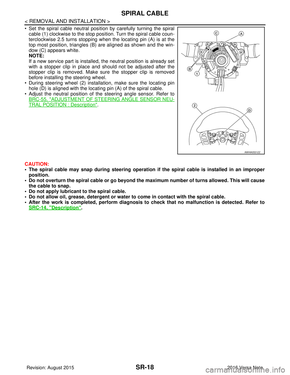 NISSAN NOTE 2016 Service Repair Manual SR-18
< REMOVAL AND INSTALLATION >
SPIRAL CABLE
• Set the spiral cable neutral position by carefully turning the spiralcable (1) clockwise to the stop position. Turn the spiral cable coun-
terclockw NISSAN NOTE 2016 Service Repair Manual SR-18
< REMOVAL AND INSTALLATION >
SPIRAL CABLE
• Set the spiral cable neutral position by carefully turning the spiralcable (1) clockwise to the stop position. Turn the spiral cable coun-
terclockw